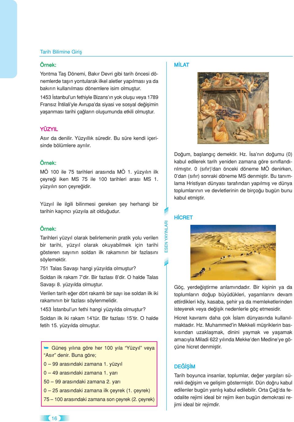 Yüzy ll k süredir. Bu süre kendi içerisinde bölümlere ayr l r. Örnek: MÖ 100 ile 75 tarihleri aras nda MÖ 1. yüzy l n ilk çeyre i iken MS 75 ile 100 tarihleri aras MS 1. yüzy l n son çeyre idir.