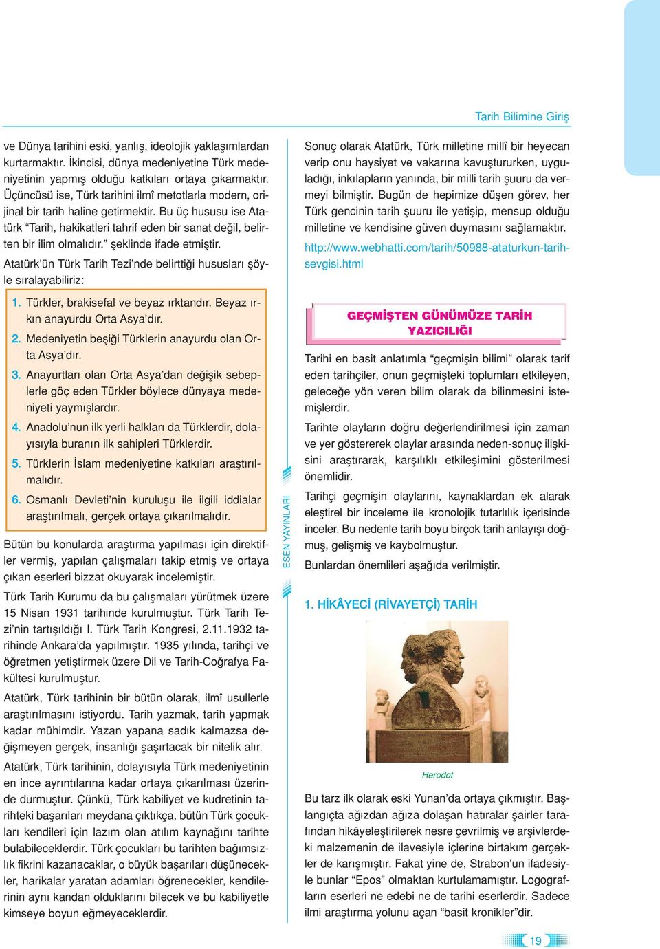 fleklinde ifade etmifltir. Atatürk ün Türk Tarih Tezi nde belirtti i hususlar flöyle s ralayabiliriz: 1. Türkler, brakisefal ve beyaz rktand r. Beyaz rk n anayurdu Orta Asya d r. 2.