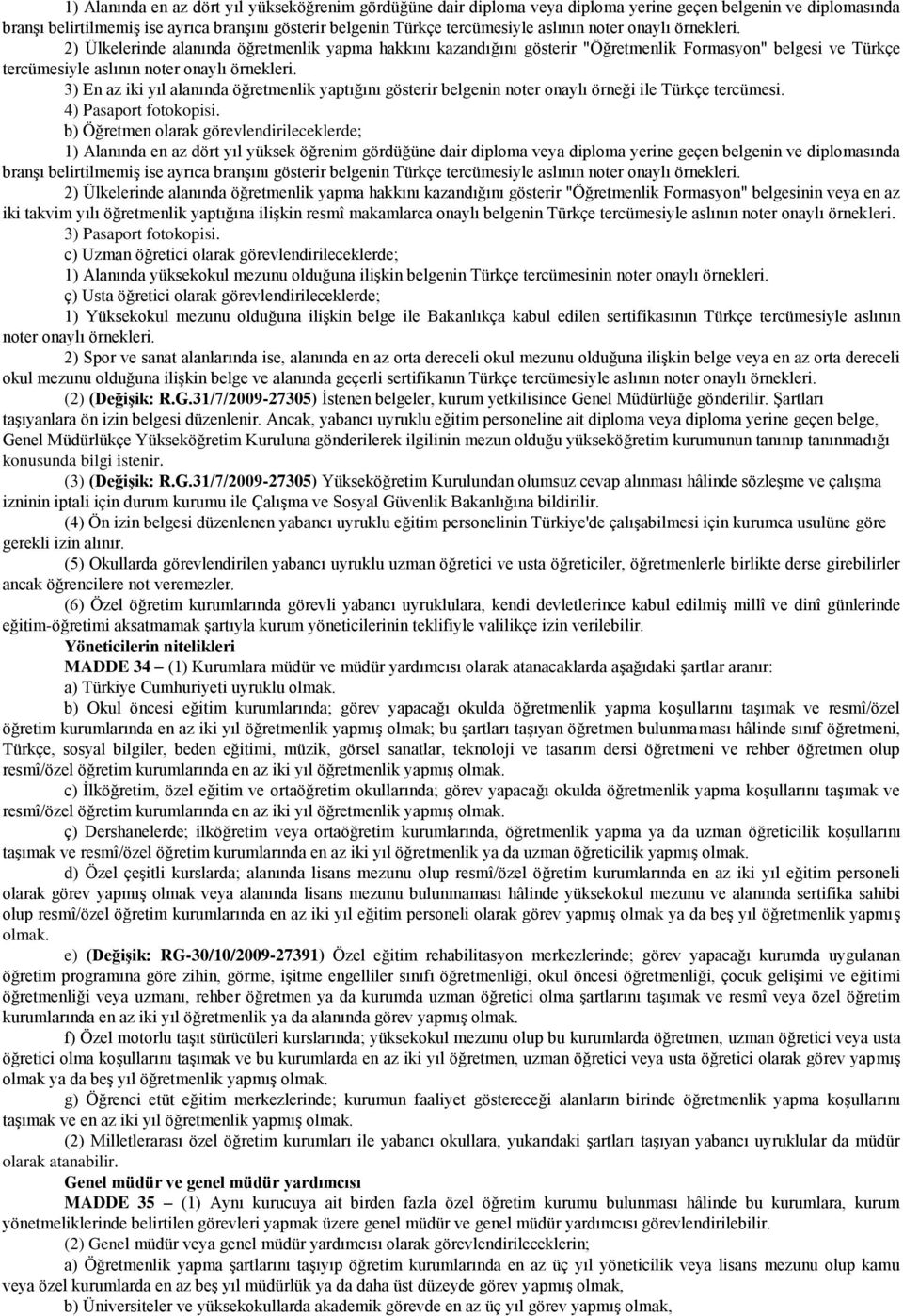 3) En az iki yıl alanında öğretmenlik yaptığını gösterir belgenin noter onaylı örneği ile Türkçe tercümesi. 4) Pasaport fotokopisi.