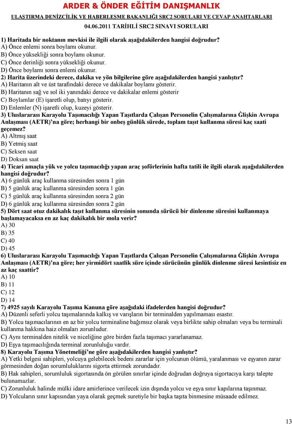 2) Harita üzerindeki derece, dakika ve yön bilgilerine göre aģağıdakilerden hangisi yanlıģtır? A) Haritanın alt ve üst tarafındaki derece ve dakikalar boylamı gösterir.