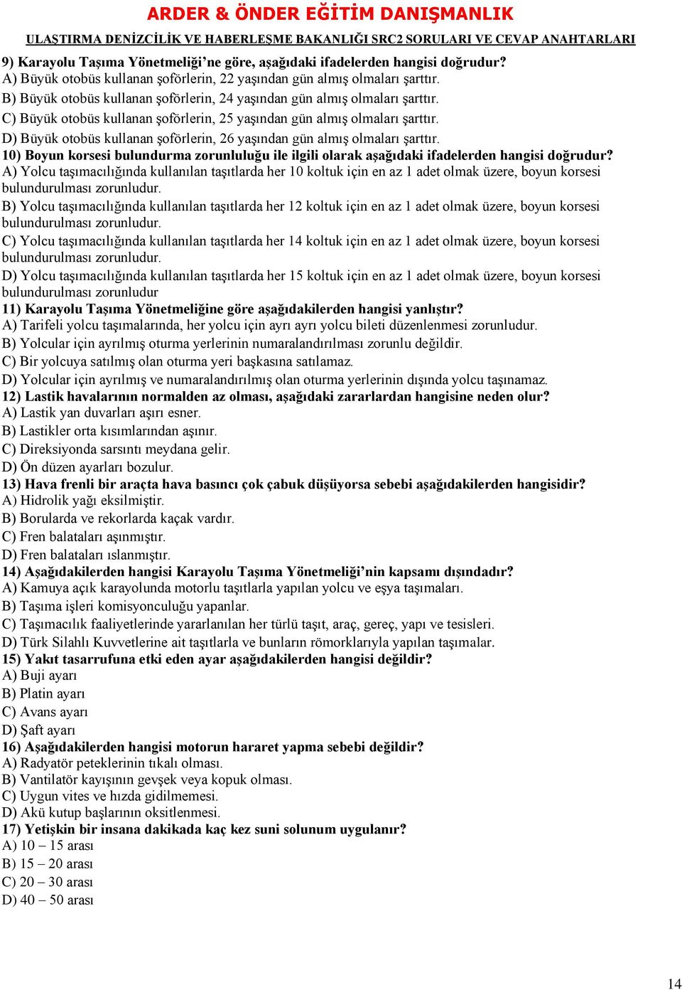 D) Büyük otobüs kullanan şoförlerin, 26 yaşından gün almış olmaları şarttır. 10) Boyun korsesi bulundurma zorunluluğu ile ilgili olarak aģağıdaki ifadelerden hangisi doğrudur?