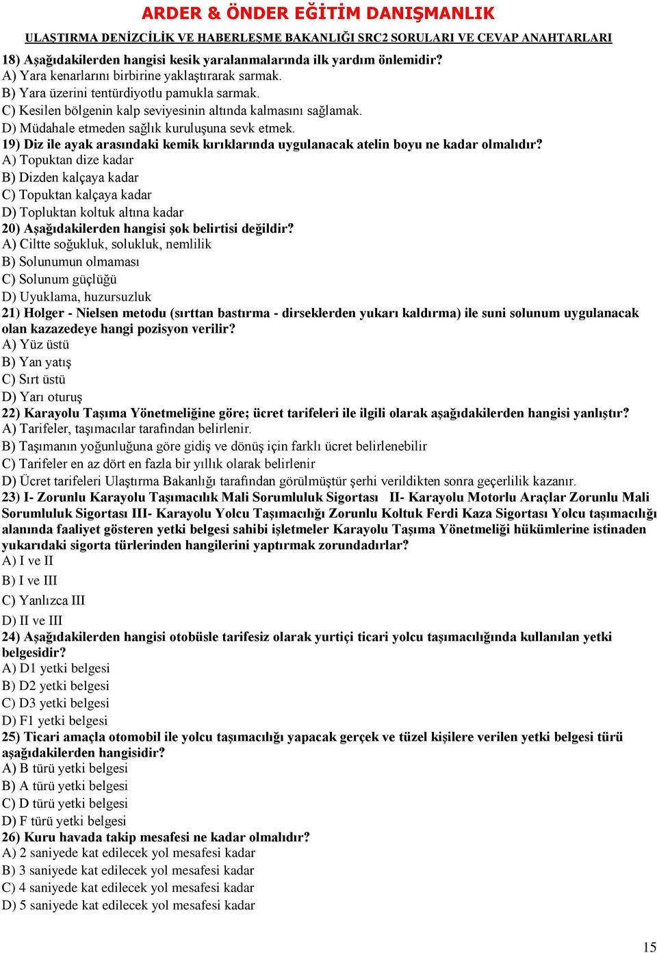 19) Diz ile ayak arasındaki kemik kırıklarında uygulanacak atelin boyu ne kadar olmalıdır?