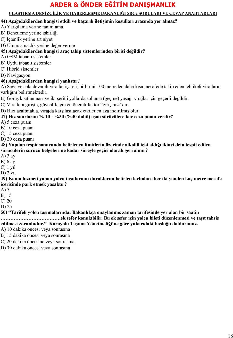 A) GSM tabanlı sistemler B) Uydu tabanlı sistemler C) Hibrid sistemler D) Navigasyon 46) AĢağıdakilerden hangisi yanlıģtır?