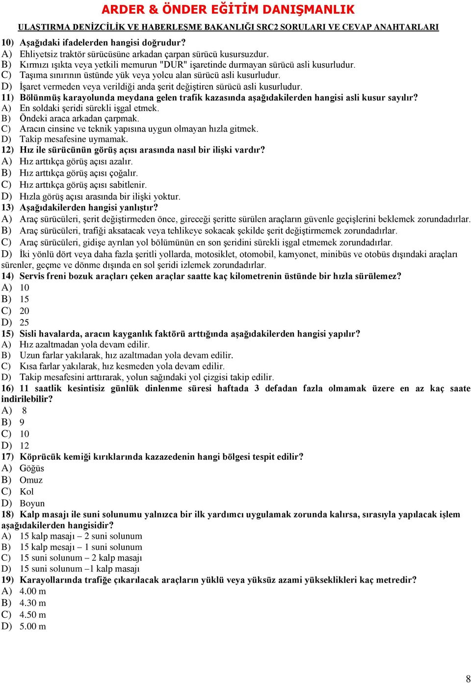 11) BölünmüĢ karayolunda meydana gelen trafik kazasında aģağıdakilerden hangisi asli kusur sayılır? A) En soldaki şeridi sürekli işgal etmek. B) Öndeki araca arkadan çarpmak.