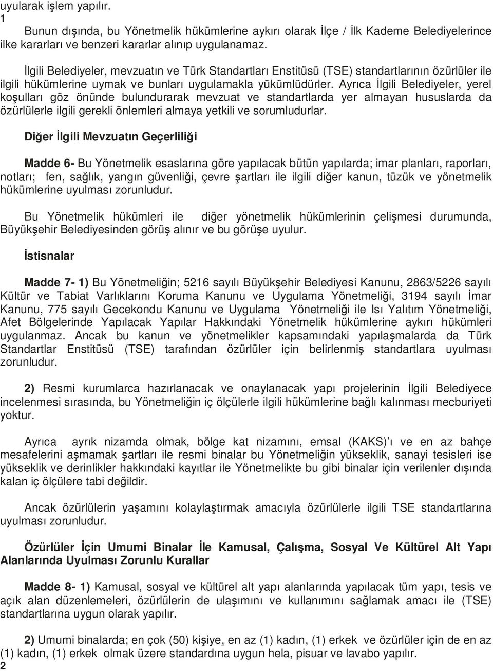 Ayrıca İlgili Belediyeler, yerel koşulları göz önünde bulundurarak mevzuat ve standartlarda yer almayan hususlarda da özürlülerle ilgili gerekli önlemleri almaya yetkili ve sorumludurlar.