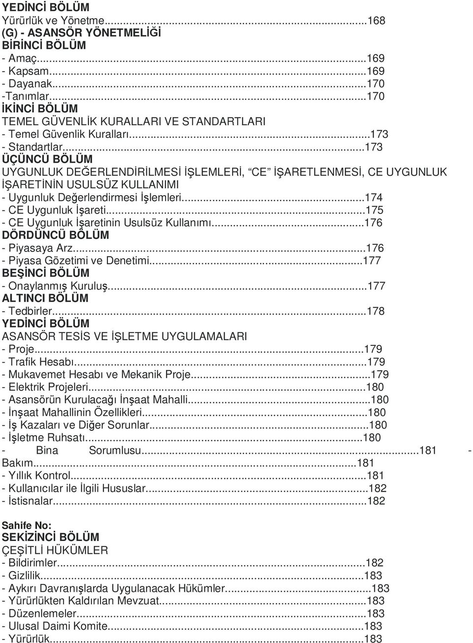 ..173 ÜÇÜNCÜ BÖLÜM UYGUNLUK DEĞERLENDİRİLMESİ İŞLEMLERİ, CE İŞARETLENMESİ, CE UYGUNLUK İŞARETİNİN USULSÜZ KULLANIMI - Uygunluk Değerlendirmesi İşlemleri...174 - CE Uygunluk İşareti.