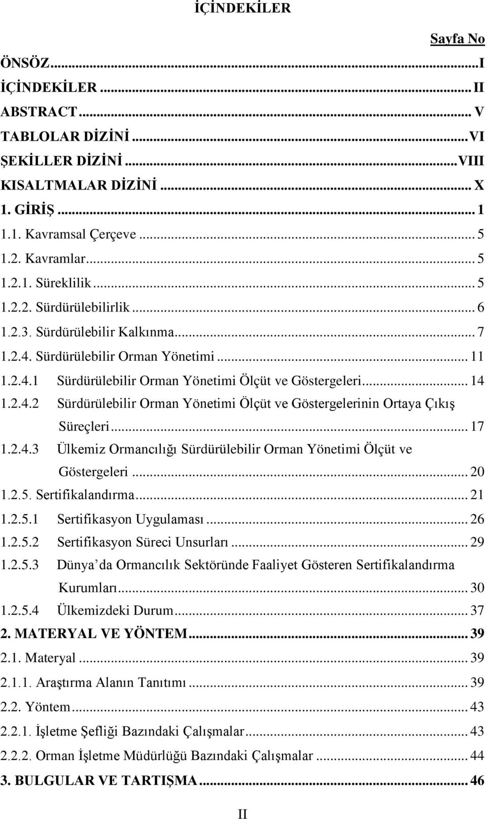 .. 17 1.2.4.3 Ülkemiz Ormancılığı Sürdürülebilir Orman Yönetimi Ölçüt ve Göstergeleri... 20 1.2.5. Sertifikalandırma... 21 1.2.5.1 Sertifikasyon Uygulaması... 26 1.2.5.2 Sertifikasyon Süreci Unsurları.