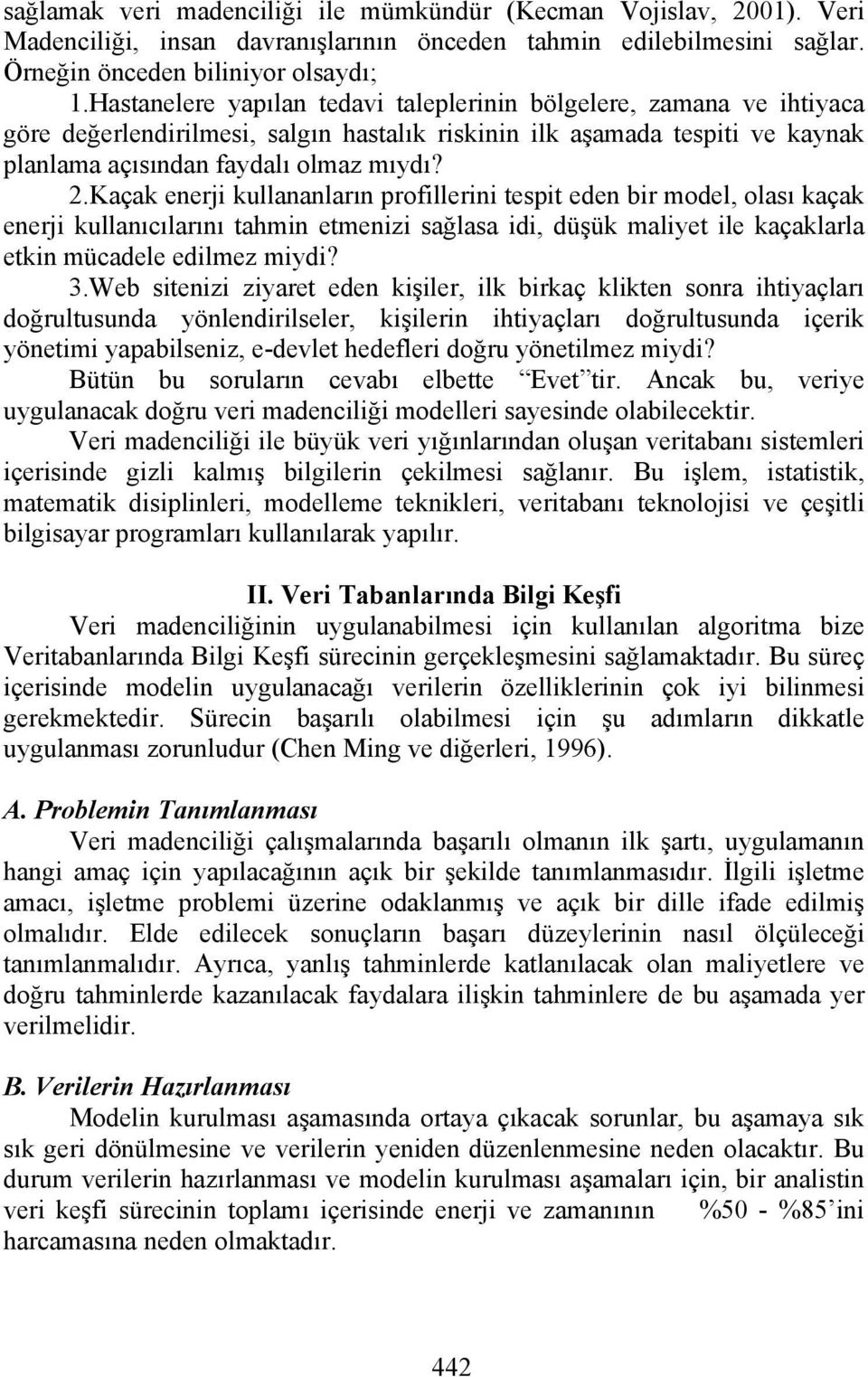 Kaçak enerji kullananların profillerini tespit eden bir model, olası kaçak enerji kullanıcılarını tahmin etmenizi sağlasa idi, düşük maliyet ile kaçaklarla etkin mücadele edilmez miydi? 3.