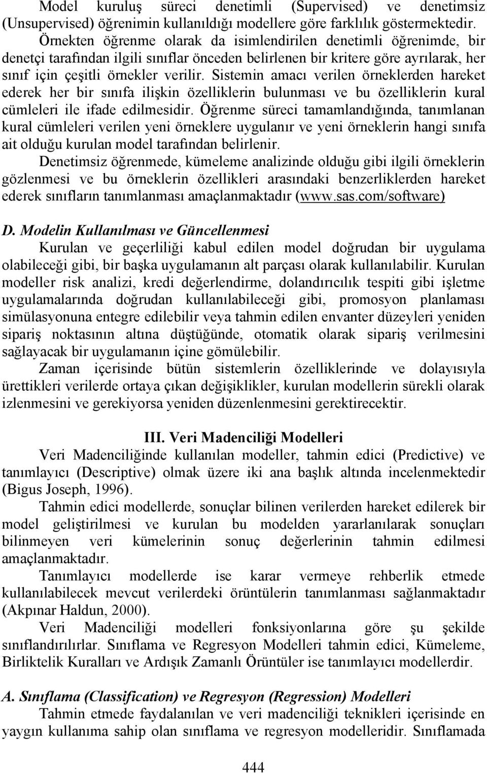 Sistemin amacı verilen örneklerden hareket ederek her bir sınıfa ilişkin özelliklerin bulunması ve bu özelliklerin kural cümleleri ile ifade edilmesidir.