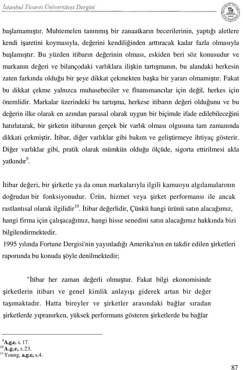 başka bir yararı olmamıştır. Fakat bu dikkat çekme yalnızca muhasebeciler ve fînansmancılar için değil, herkes için önemlidir.