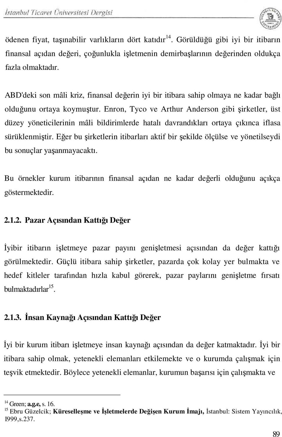 Enron, Tyco ve Arthur Anderson gibi şirketler, üst düzey yöneticilerinin mâli bildirimlerde hatalı davrandıkları ortaya çıkınca iflasa sürüklenmiştir.