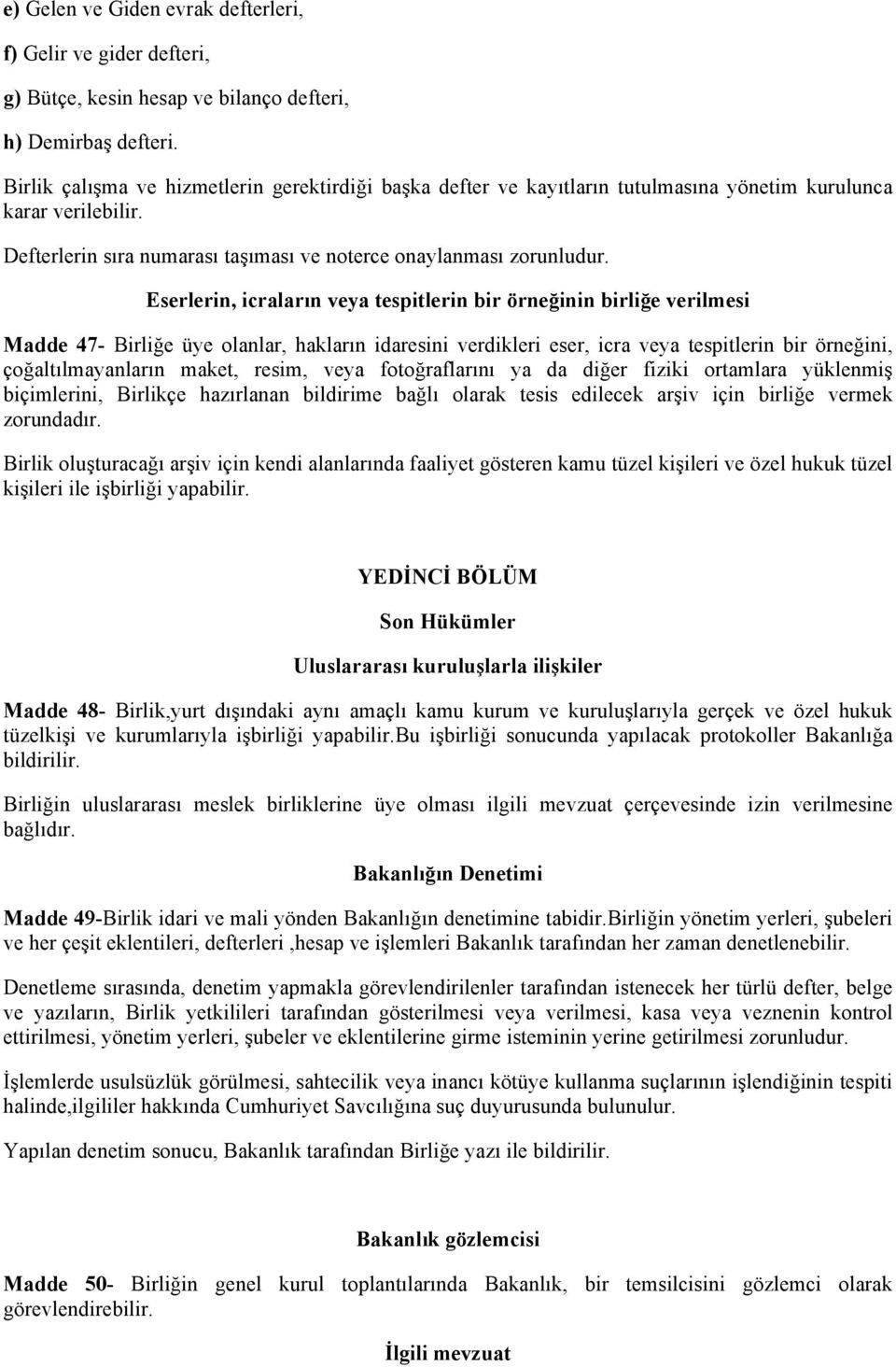 Eserlerin, icraların veya tespitlerin bir örneğinin birliğe verilmesi Madde 47- Birliğe üye olanlar, hakların idaresini verdikleri eser, icra veya tespitlerin bir örneğini, çoğaltılmayanların maket,