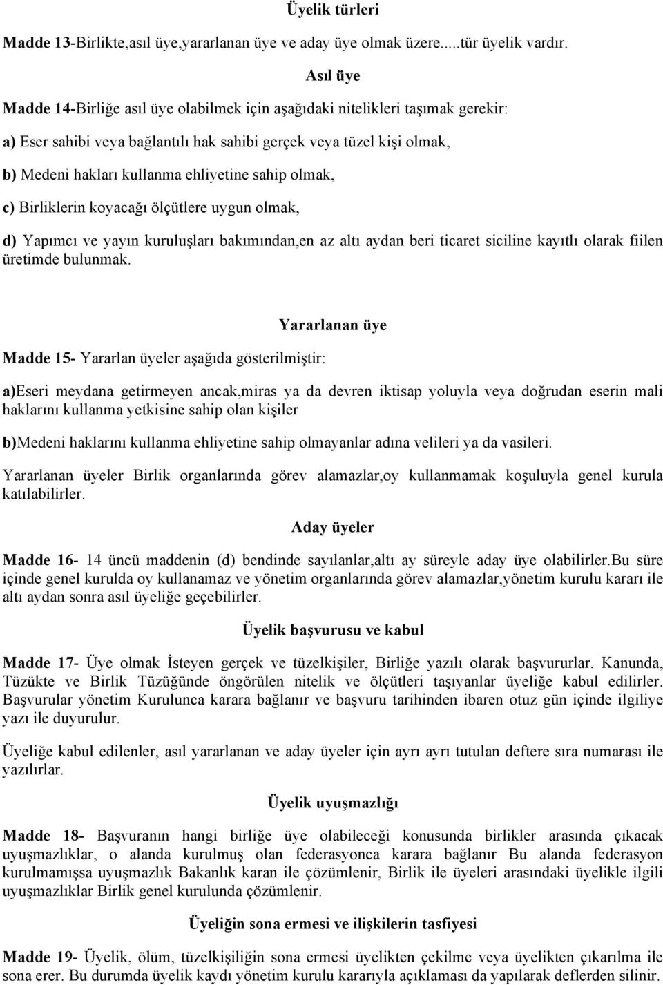 sahip olmak, c) Birliklerin koyacağı ölçütlere uygun olmak, d) Yapımcı ve yayın kuruluşları bakımından,en az altı aydan beri ticaret siciline kayıtlı olarak fiilen üretimde bulunmak.