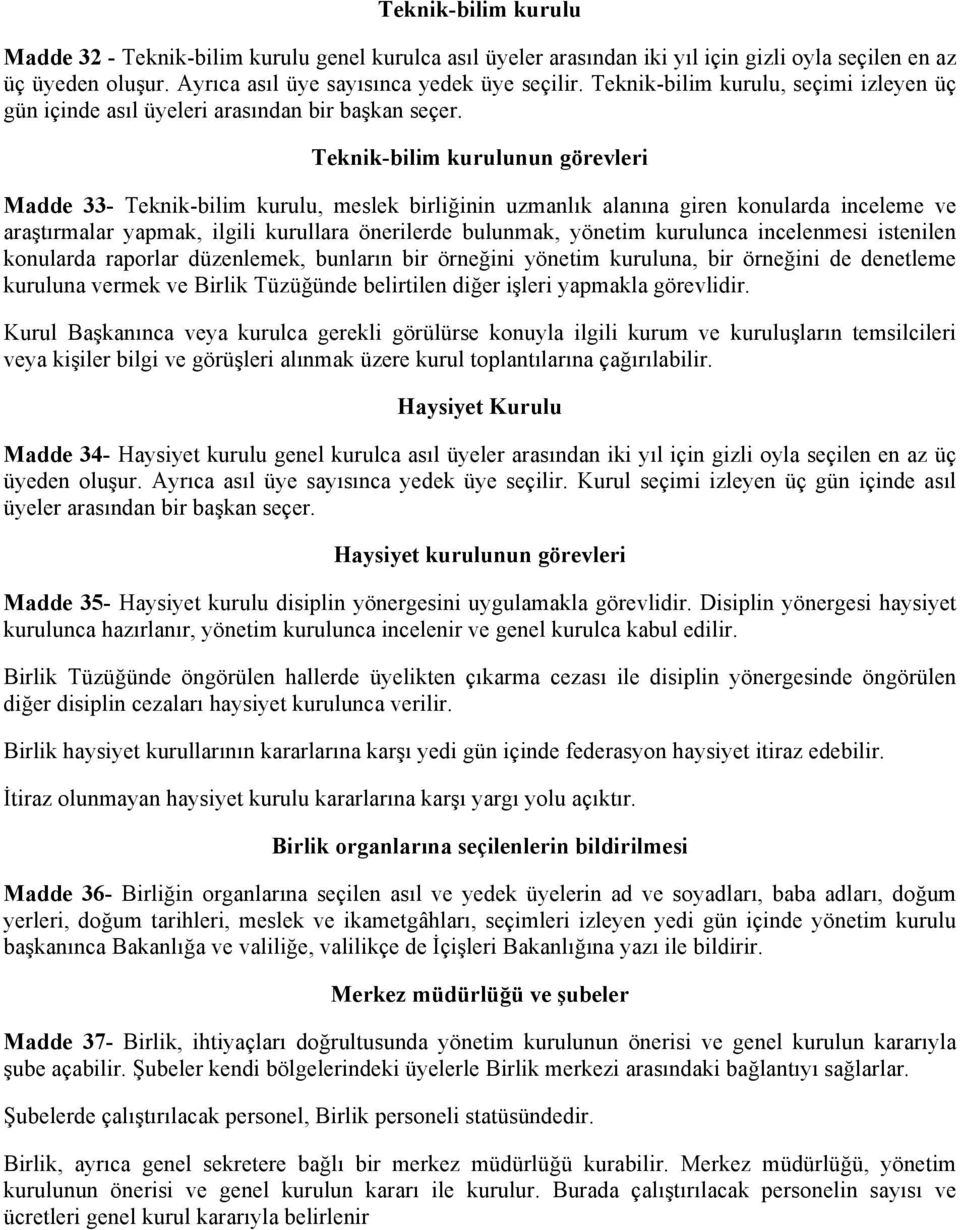 Teknik-bilim kurulunun görevleri Madde 33- Teknik-bilim kurulu, meslek birliğinin uzmanlık alanına giren konularda inceleme ve araştırmalar yapmak, ilgili kurullara önerilerde bulunmak, yönetim