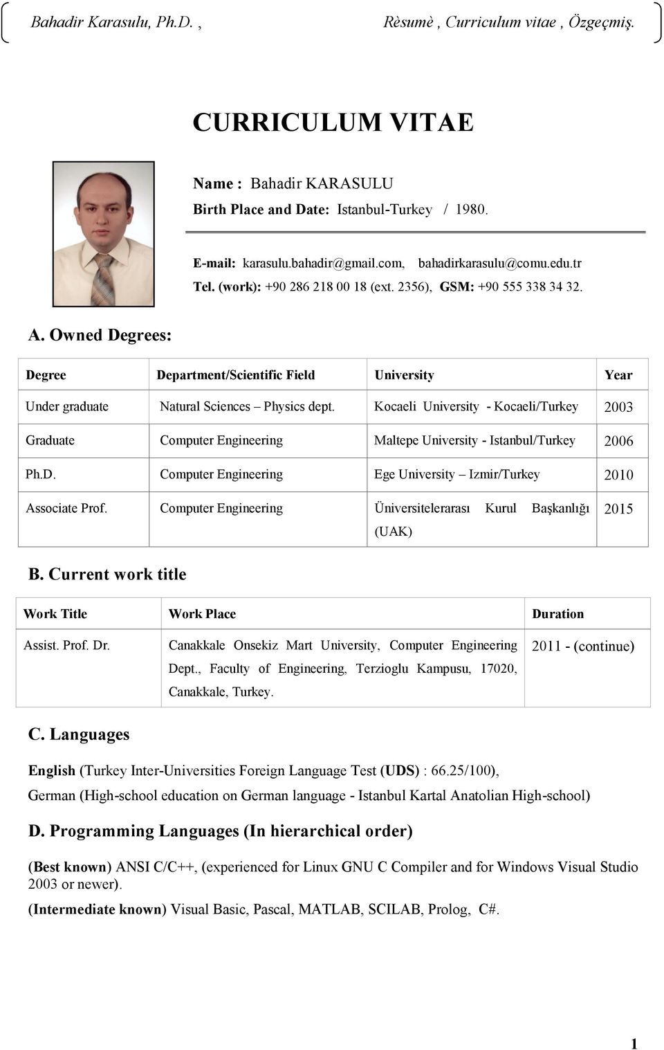 Kocaeli University - Kocaeli/Turkey 2003 Graduate Computer Engineering Maltepe University - Istanbul/Turkey 2006 Ph.D. Computer Engineering Ege University Izmir/Turkey 2010 Associate Prof.