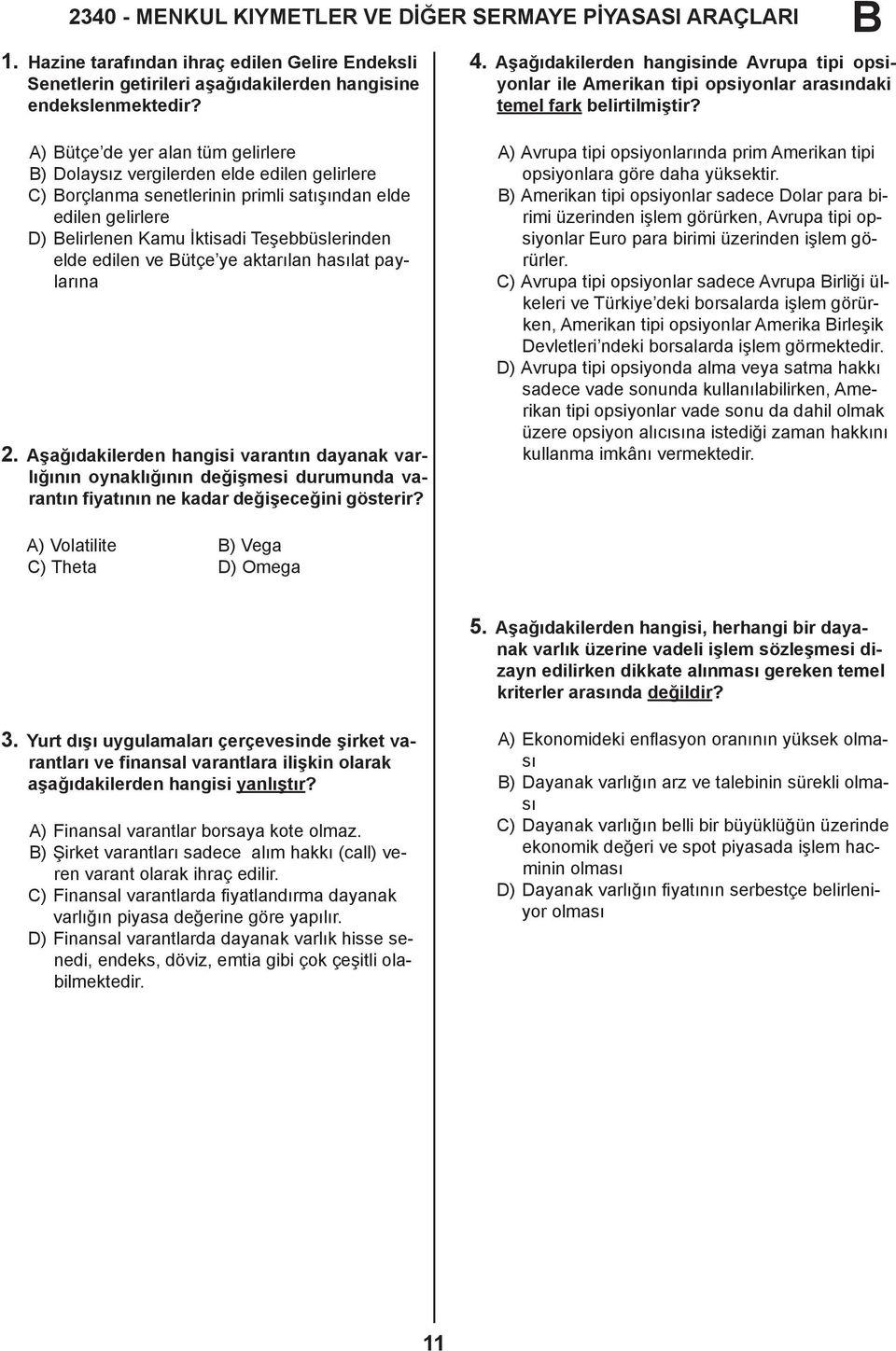 ve ütçe ye aktarılan hasılat paylarına 2. Aşağıdakilerden hangisi varantın dayanak varlığının oynaklığının değişmesi durumunda varantın fiyatının ne kadar değişeceğini gösterir? 4.