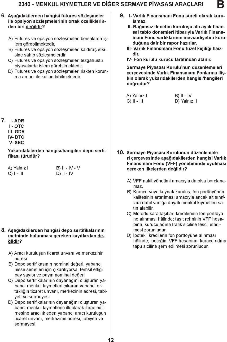 C) Futures ve opsiyon sözleşmeleri tezgahüstü piyasalarda işlem görebilmektedir. D) Futures ve opsiyon sözleşmeleri riskten korunma amacı ile kullanılabilmektedir. 9.