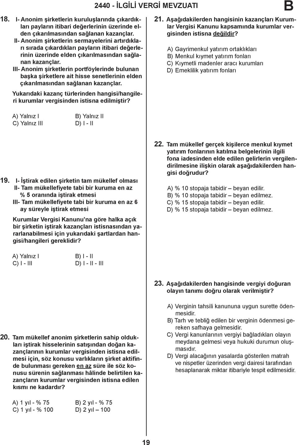 III- Anonim şirketlerin portföylerinde bulunan başka şirketlere ait hisse senetlerinin elden çıkarılmasından sağlanan kazançlar.