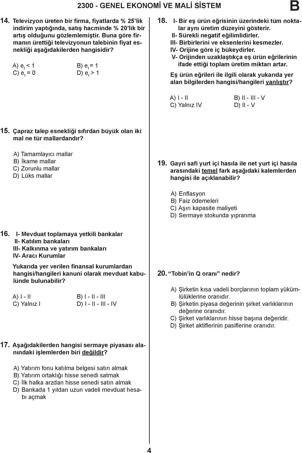 I- ir eş ürün eğrisinin üzerindeki tüm noktalar aynı üretim düzeyini gösterir. II- Sürekli negatif eğilimlidirler. III- irbirlerini ve eksenlerini kesmezler. IV- Orijine göre iç bükeydirler.