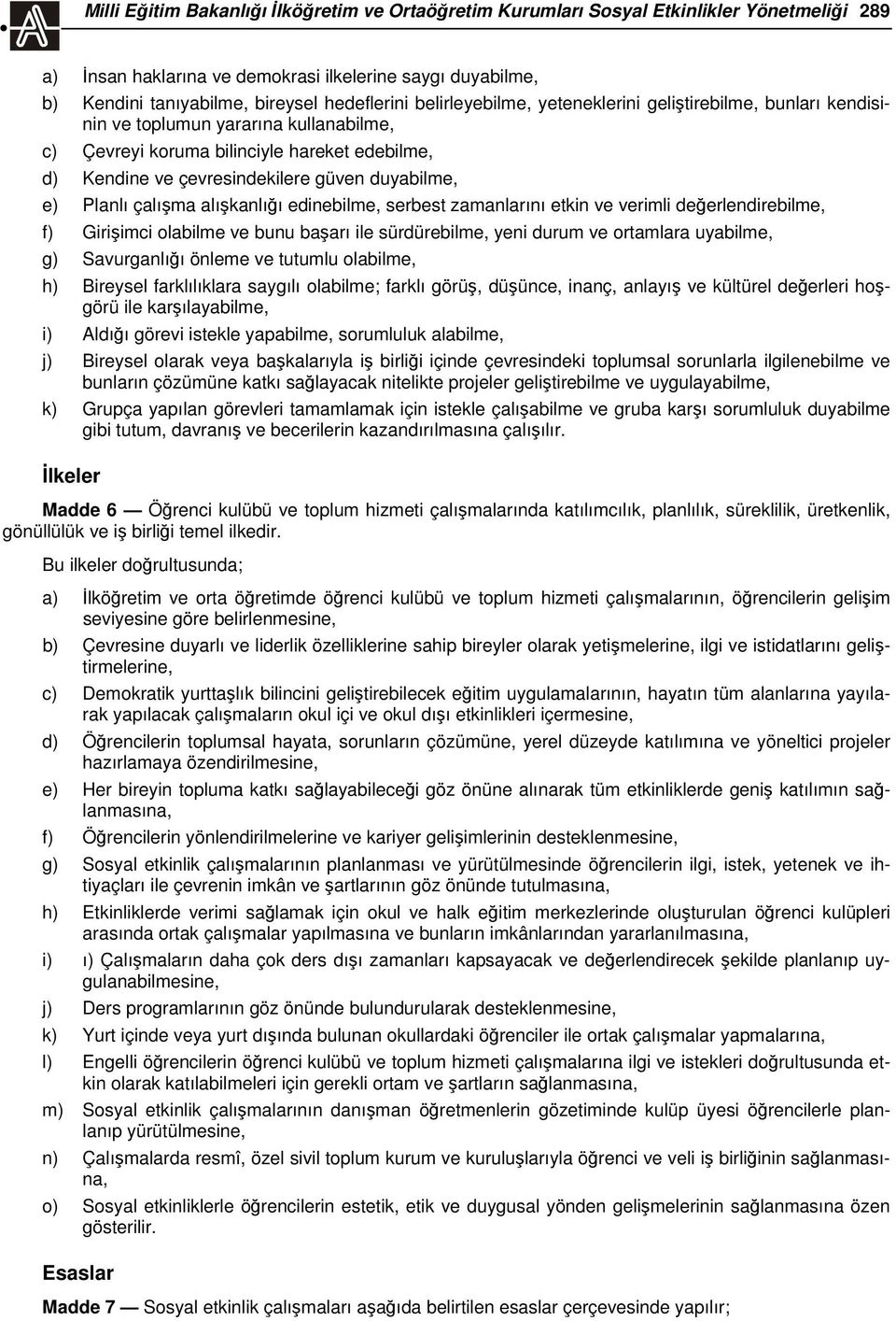 Planlı çalışma alışkanlığı edinebilme, serbest zamanlarını etkin ve verimli değerlendirebilme, f) Girişimci olabilme ve bunu başarı ile sürdürebilme, yeni durum ve ortamlara uyabilme, g) Savurganlığı