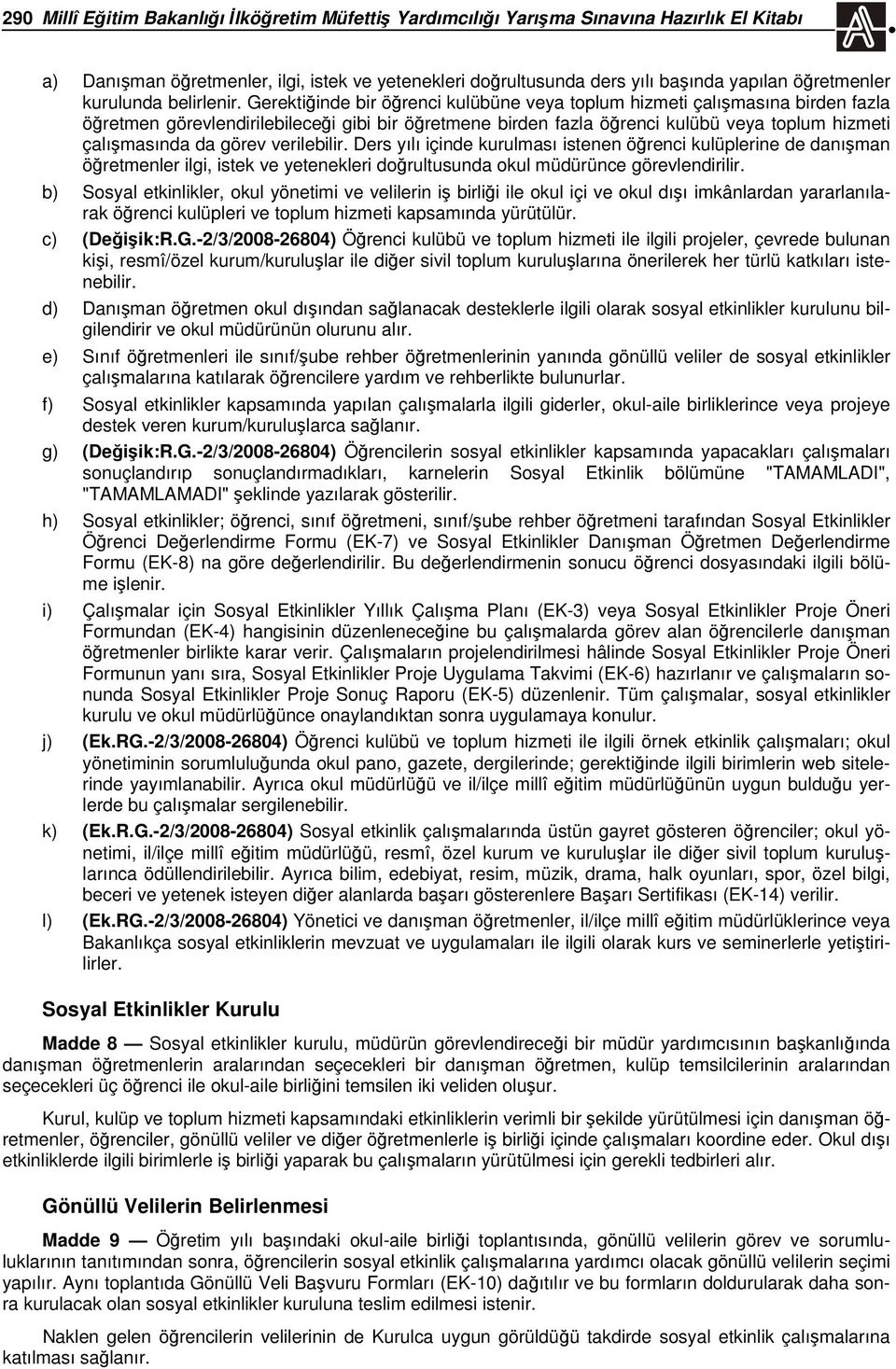 Gerektiğinde bir öğrenci kulübüne veya toplum hizmeti çalışmasına birden fazla öğretmen görevlendirilebileceği gibi bir öğretmene birden fazla öğrenci kulübü veya toplum hizmeti çalışmasında da görev