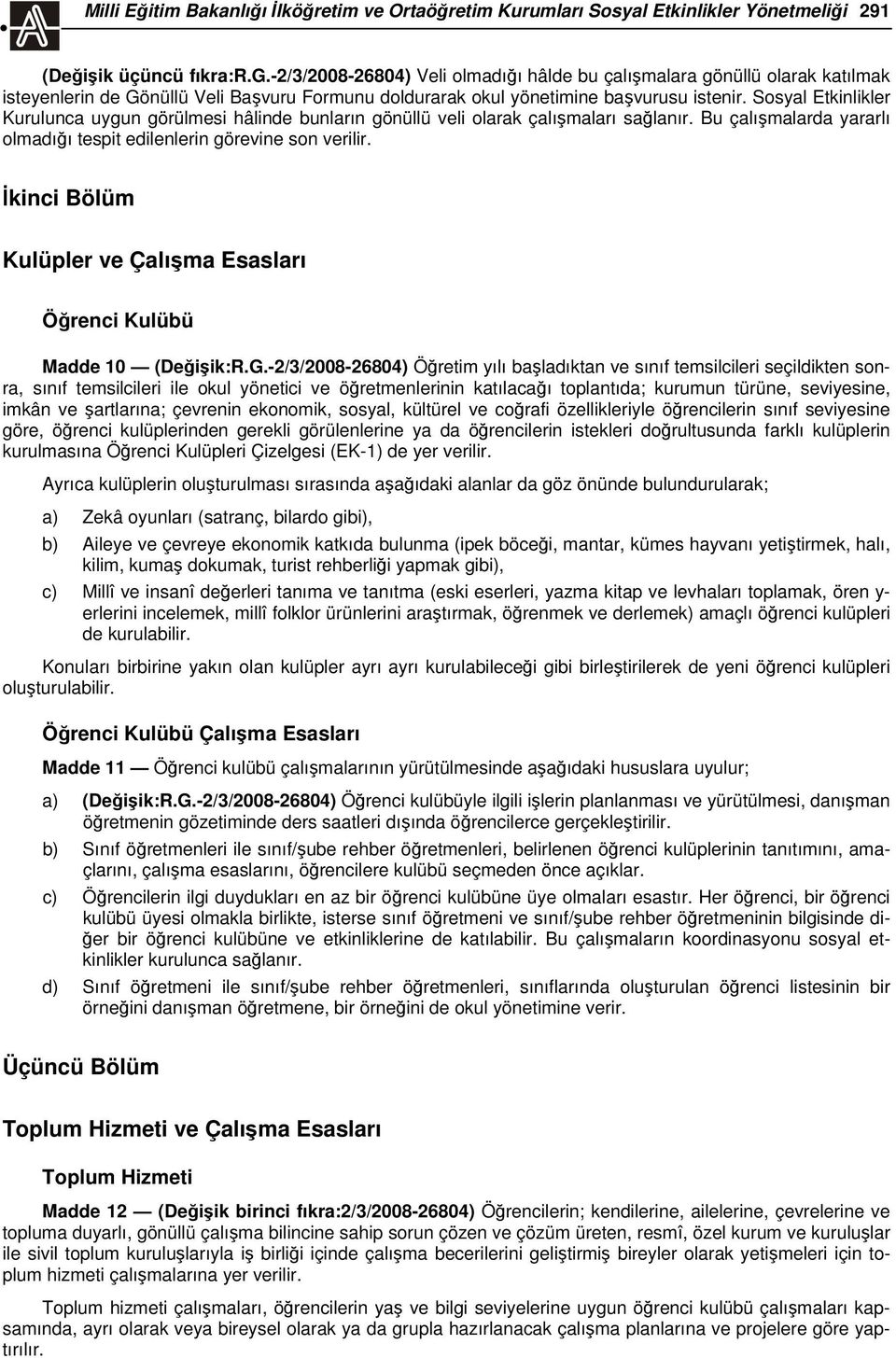 Sosyal Etkinlikler Kurulunca uygun görülmesi hâlinde bunların gönüllü veli olarak çalışmaları sağlanır. Bu çalışmalarda yararlı olmadığı tespit edilenlerin görevine son verilir.