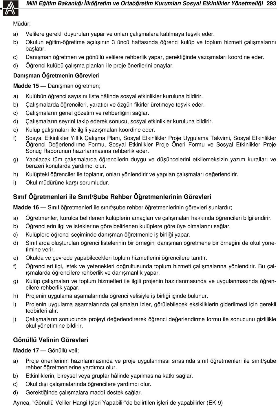 c) Danışman öğretmen ve gönüllü velilere rehberlik yapar, gerektiğinde yazışmaları koordine eder. d) Öğrenci kulübü çalışma planları ile proje önerilerini onaylar.