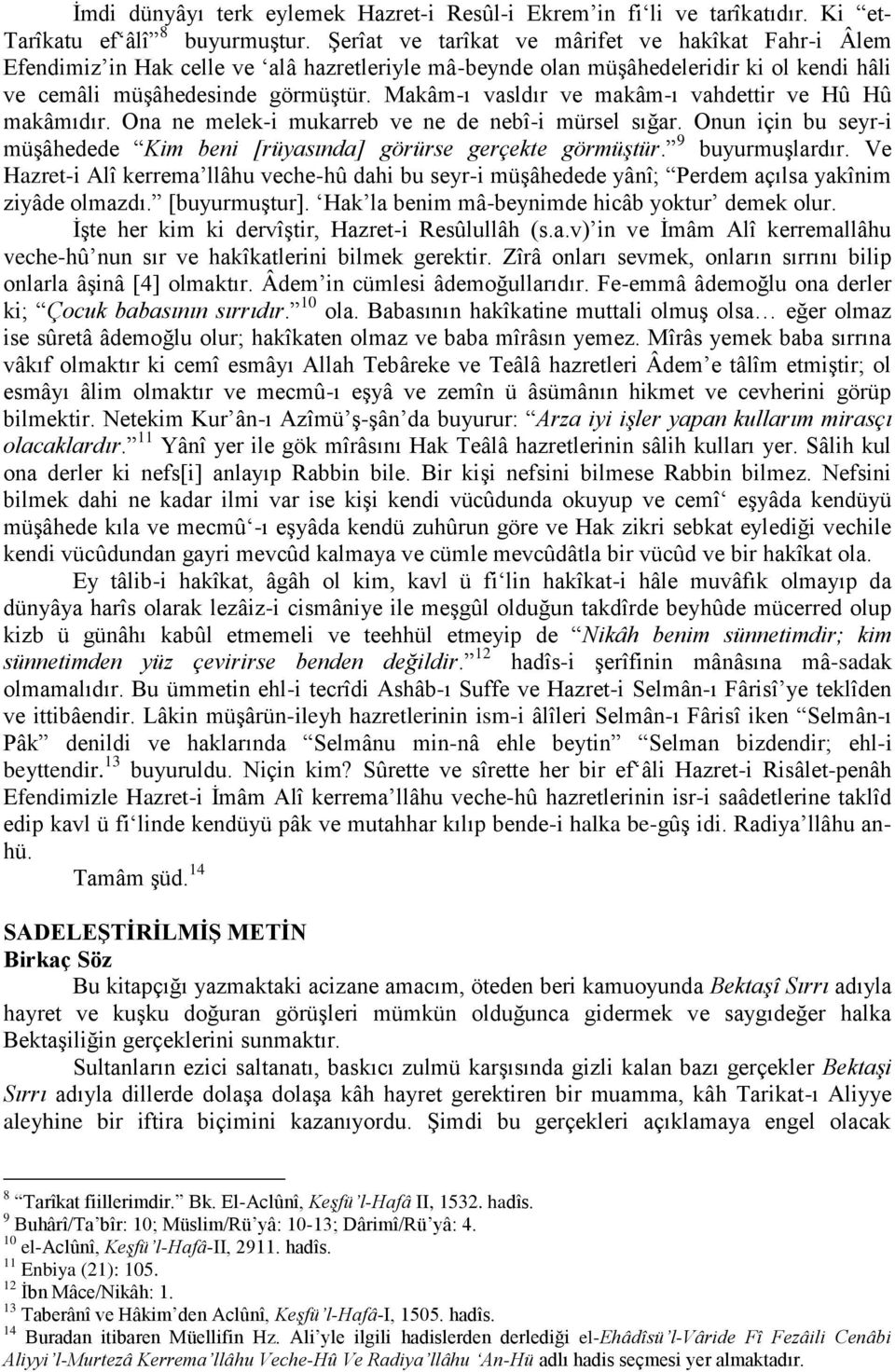 Makâm-ı vasldır ve makâm-ı vahdettir ve Hû Hû makâmıdır. Ona ne melek-i mukarreb ve ne de nebî-i mürsel sığar. Onun için bu seyr-i müşâhedede Kim beni [rüyasında] görürse gerçekte görmüştür.