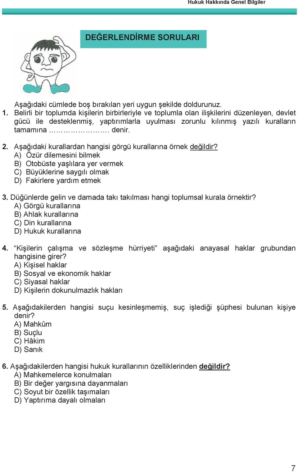 Aşağıdaki kurallardan hangisi görgü kurallarına örnek değildir? A) Özür dilemesini bilmek B) Otobüste yaşlılara yer vermek C) Büyüklerine saygılı olmak D) Fakirlere yardım etmek 3.