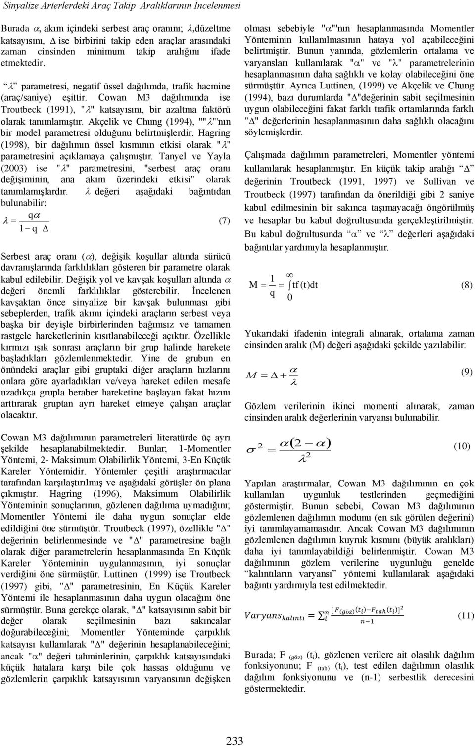 Cowan M3 dağılımında ise Troutbeck (1991), "" katsayısını, bir azaltma faktörü olarak tanımlamıştır. Akçelik ve Chung (199), """'nın bir model parametresi olduğunu belirtmişlerdir.