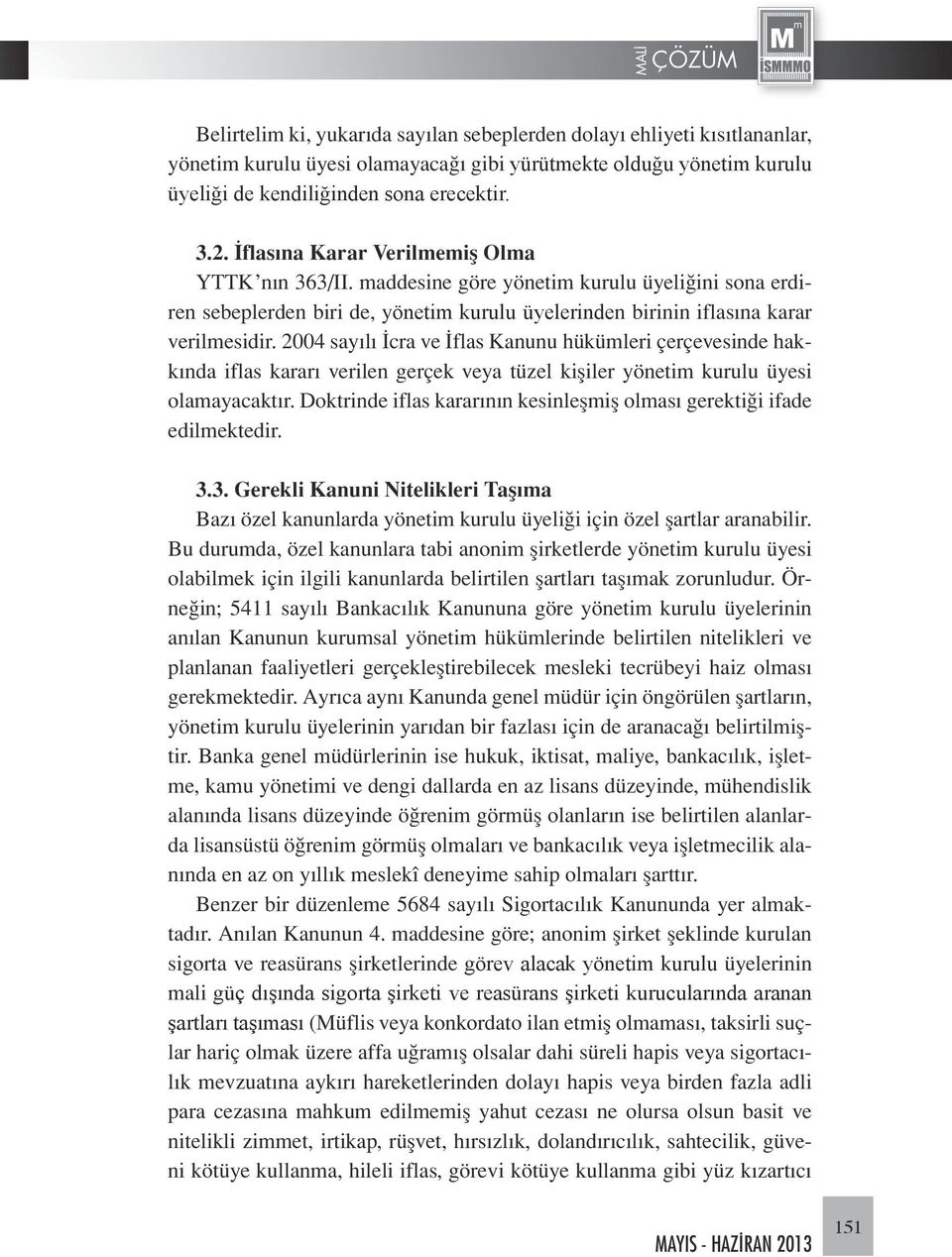 2004 sayılı İcra ve İflas Kanunu hükümleri çerçevesinde hakkında iflas kararı verilen gerçek veya tüzel kişiler yönetim kurulu üyesi olamayacaktır.