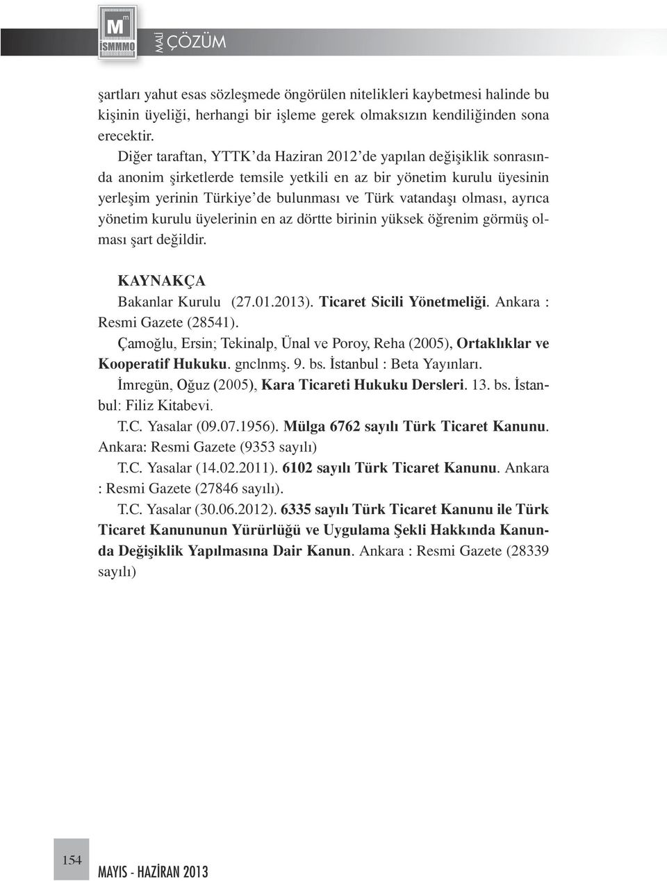 olması, ayrıca yönetim kurulu üyelerinin en az dörtte birinin yüksek öğrenim görmüş olması şart değildir. KAYNAKÇA Bakanlar Kurulu (27.01.2013). Ticaret Sicili Yönetmeliği.