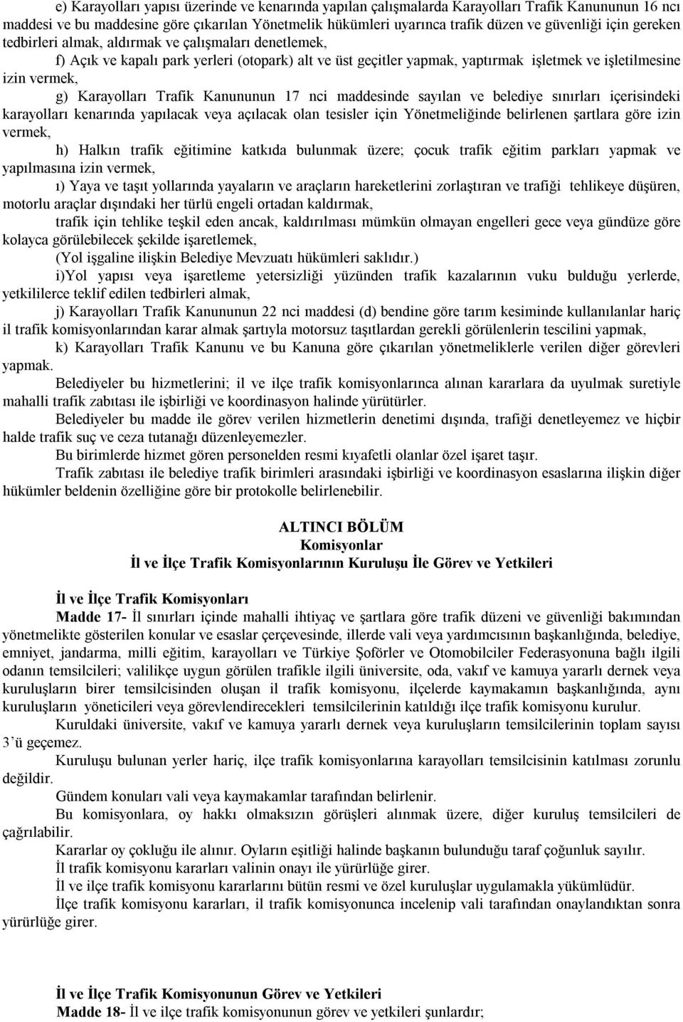 Trafik Kanununun 17 nci maddesinde sayılan ve belediye sınırları içerisindeki karayolları kenarında yapılacak veya açılacak olan tesisler için Yönetmeliğinde belirlenen şartlara göre izin vermek, h)