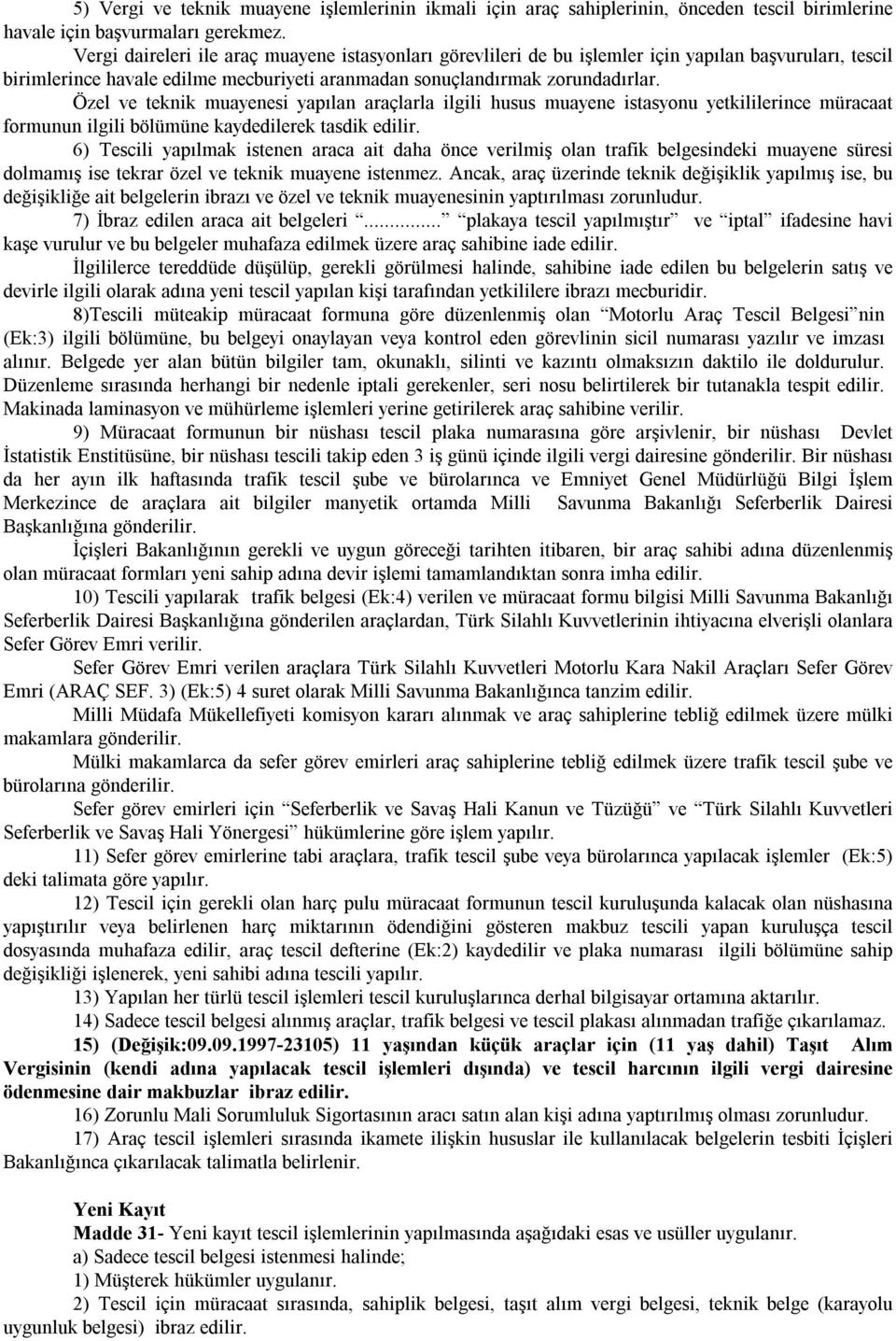 Özel ve teknik muayenesi yapılan araçlarla ilgili husus muayene istasyonu yetkililerince müracaat formunun ilgili bölümüne kaydedilerek tasdik edilir.