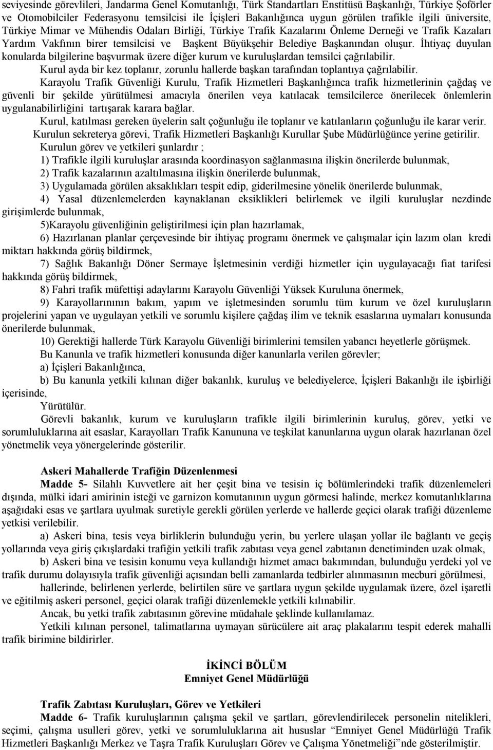 oluşur. İhtiyaç duyulan konularda bilgilerine başvurmak üzere diğer kurum ve kuruluşlardan temsilci çağrılabilir.