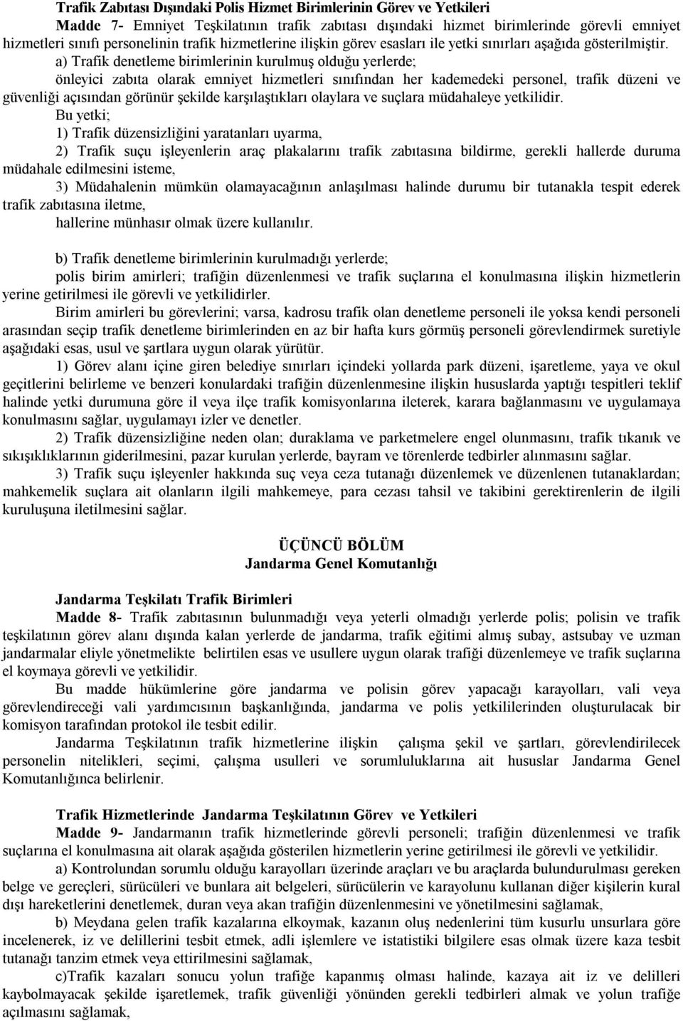 a) Trafik denetleme birimlerinin kurulmuş olduğu yerlerde; önleyici zabıta olarak emniyet hizmetleri sınıfından her kademedeki personel, trafik düzeni ve güvenliği açısından görünür şekilde