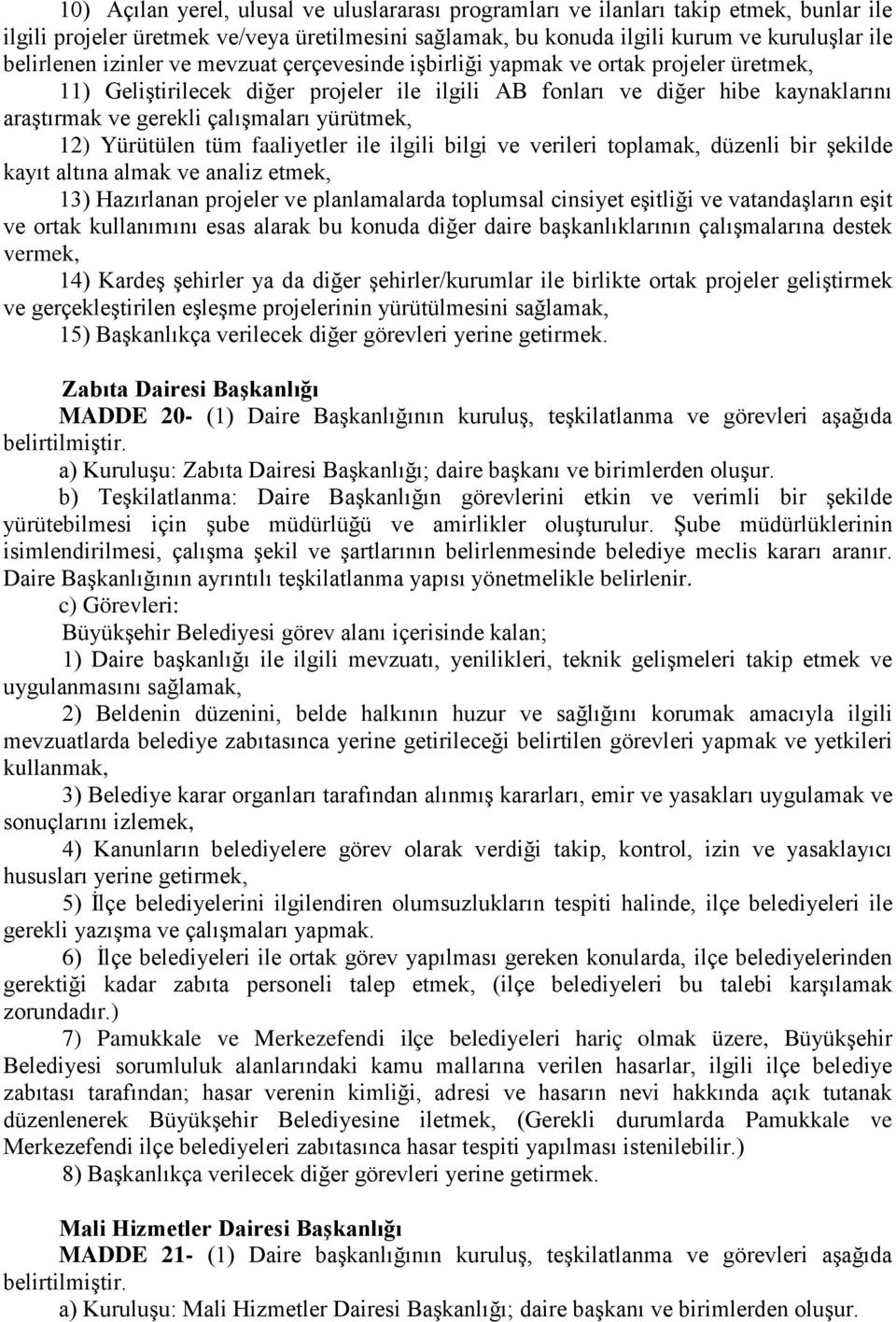 yürütmek, 12) Yürütülen tüm faaliyetler ile ilgili bilgi ve verileri toplamak, düzenli bir şekilde kayıt altına almak ve analiz etmek, 13) Hazırlanan projeler ve planlamalarda toplumsal cinsiyet