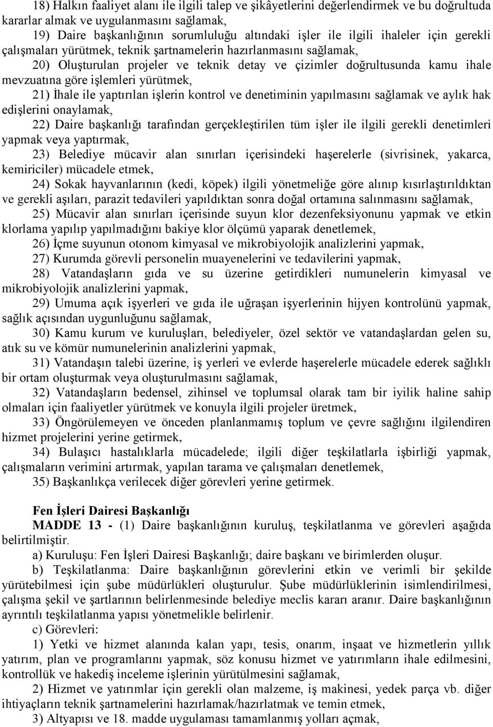 yürütmek, 21) İhale ile yaptırılan işlerin kontrol ve denetiminin yapılmasını sağlamak ve aylık hak edişlerini onaylamak, 22) Daire başkanlığı tarafından gerçekleştirilen tüm işler ile ilgili gerekli