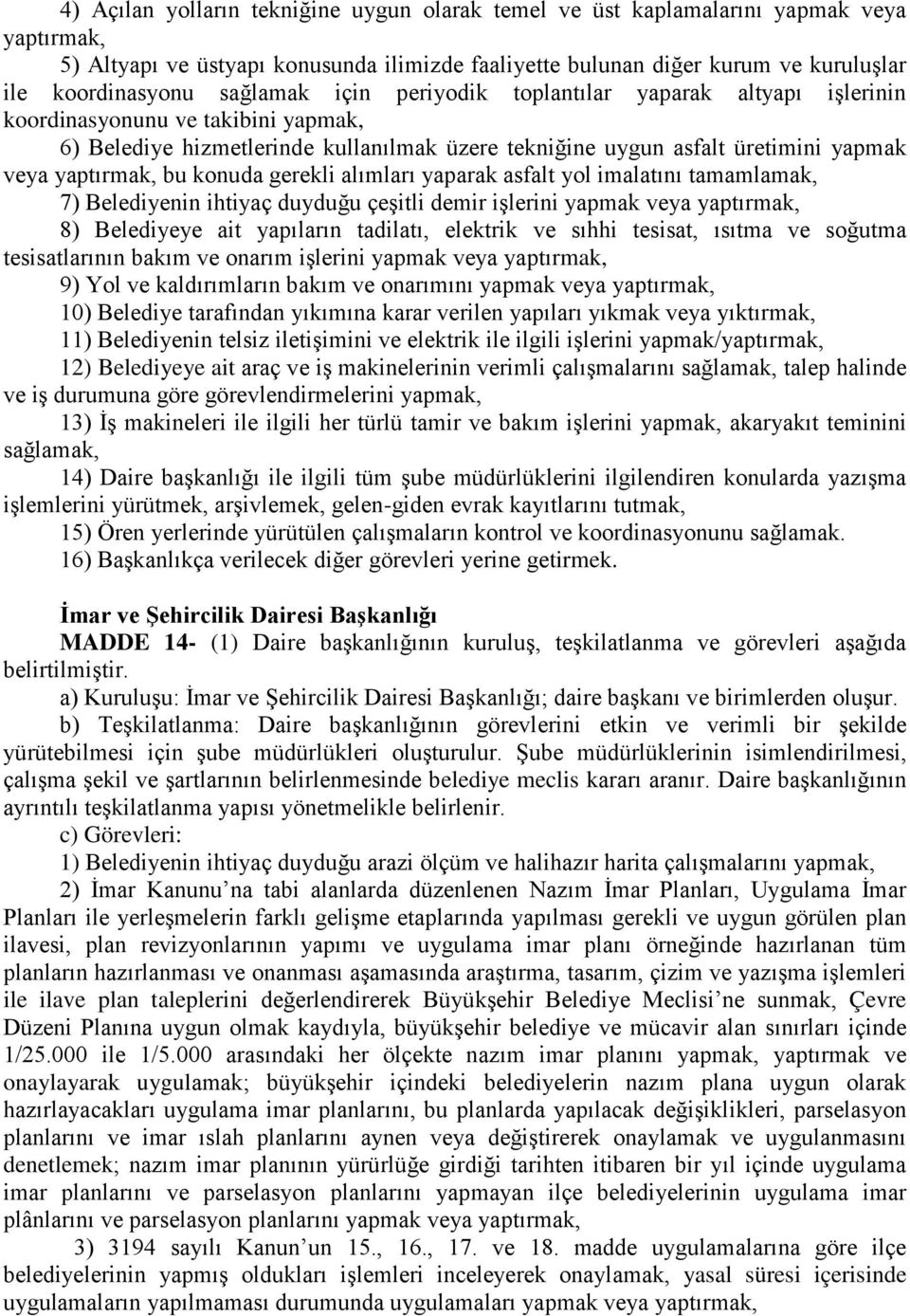 bu konuda gerekli alımları yaparak asfalt yol imalatını tamamlamak, 7) Belediyenin ihtiyaç duyduğu çeşitli demir işlerini yapmak veya yaptırmak, 8) Belediyeye ait yapıların tadilatı, elektrik ve