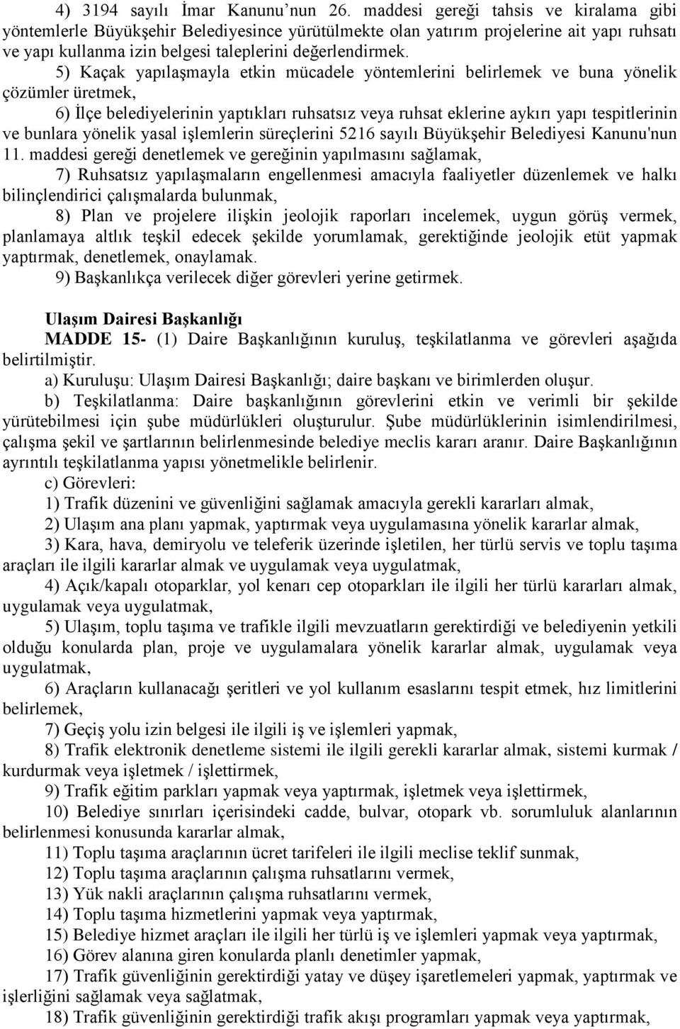 5) Kaçak yapılaşmayla etkin mücadele yöntemlerini belirlemek ve buna yönelik çözümler üretmek, 6) İlçe belediyelerinin yaptıkları ruhsatsız veya ruhsat eklerine aykırı yapı tespitlerinin ve bunlara