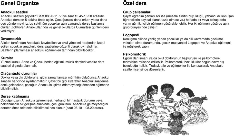 Devamsızlık Aileleri tarafından Anaokula kaydedilen ve okul yönetimi tarafından kabul edilen çocuklar anaokulu ders saatlerine düzenli olarak uymalıdırlar.