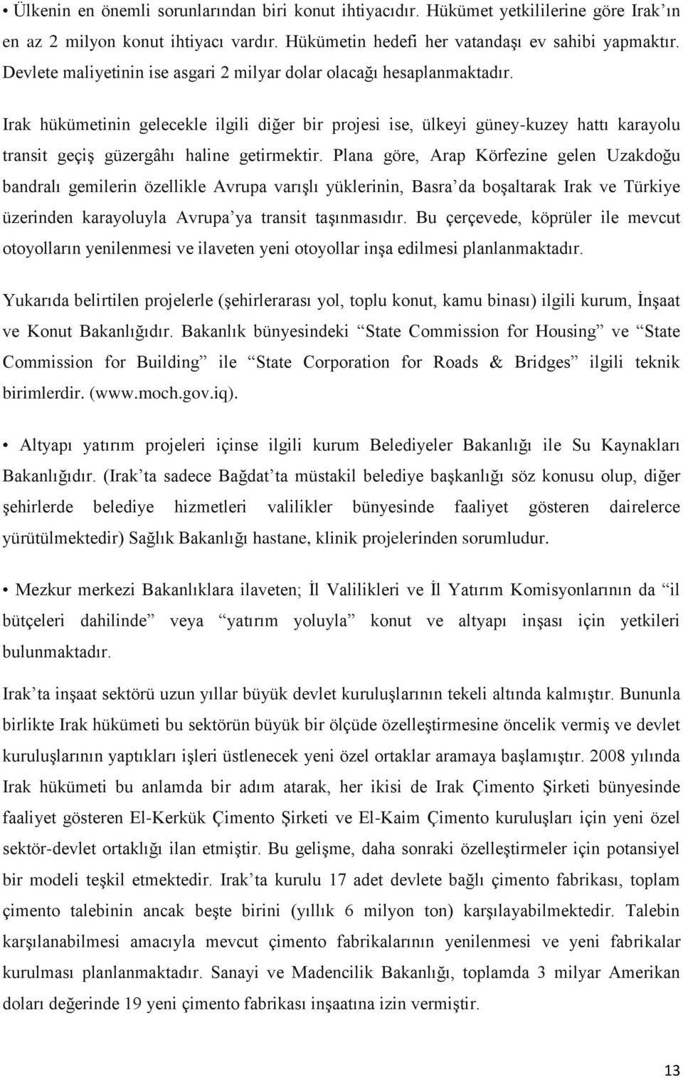 Irak hükümetinin gelecekle ilgili diğer bir projesi ise, ülkeyi güney-kuzey hattı karayolu transit geçiş güzergâhı haline getirmektir.