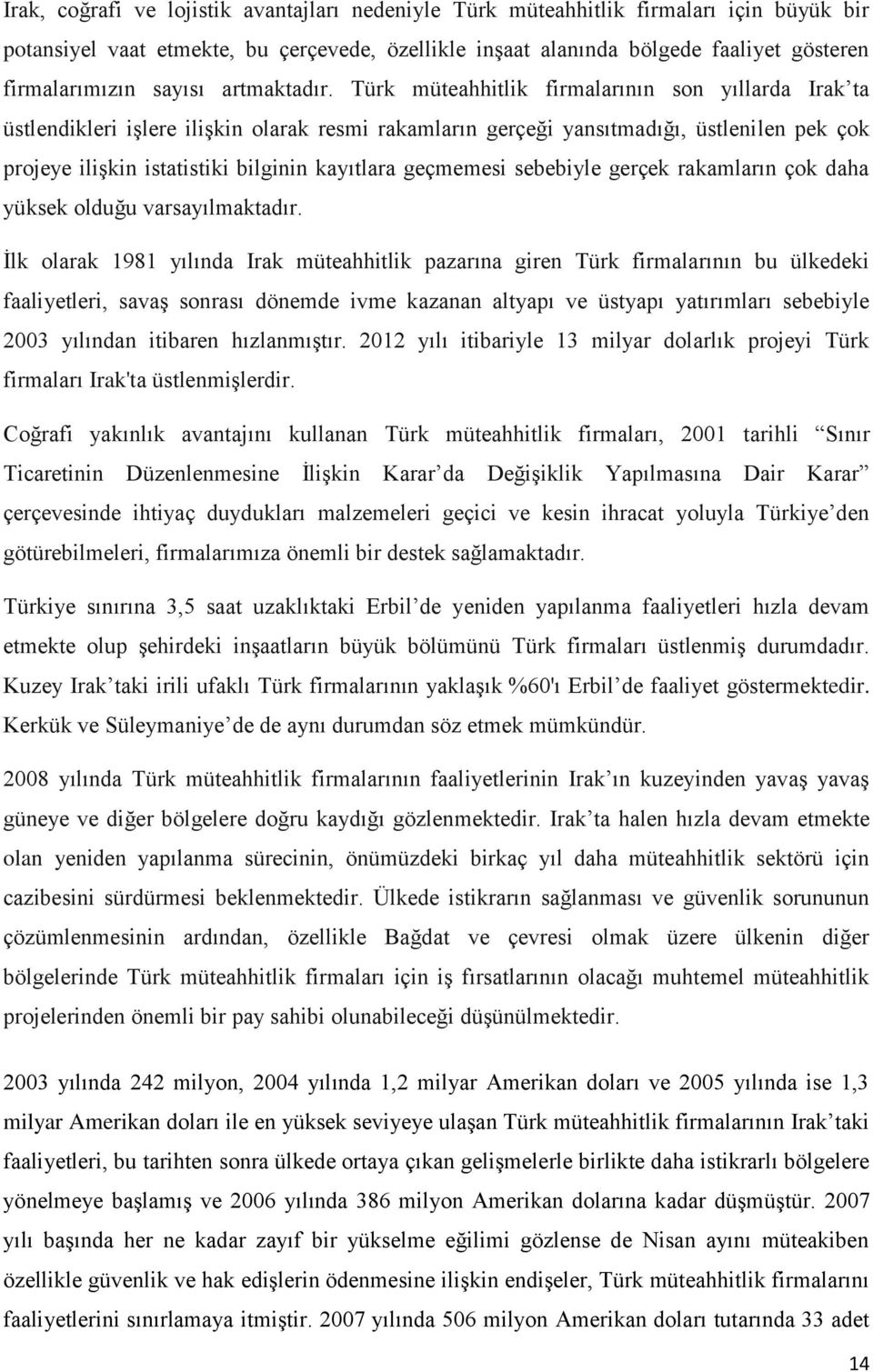 Türk müteahhitlik firmalarının son yıllarda Irak ta üstlendikleri işlere ilişkin olarak resmi rakamların gerçeği yansıtmadığı, üstlenilen pek çok projeye ilişkin istatistiki bilginin kayıtlara