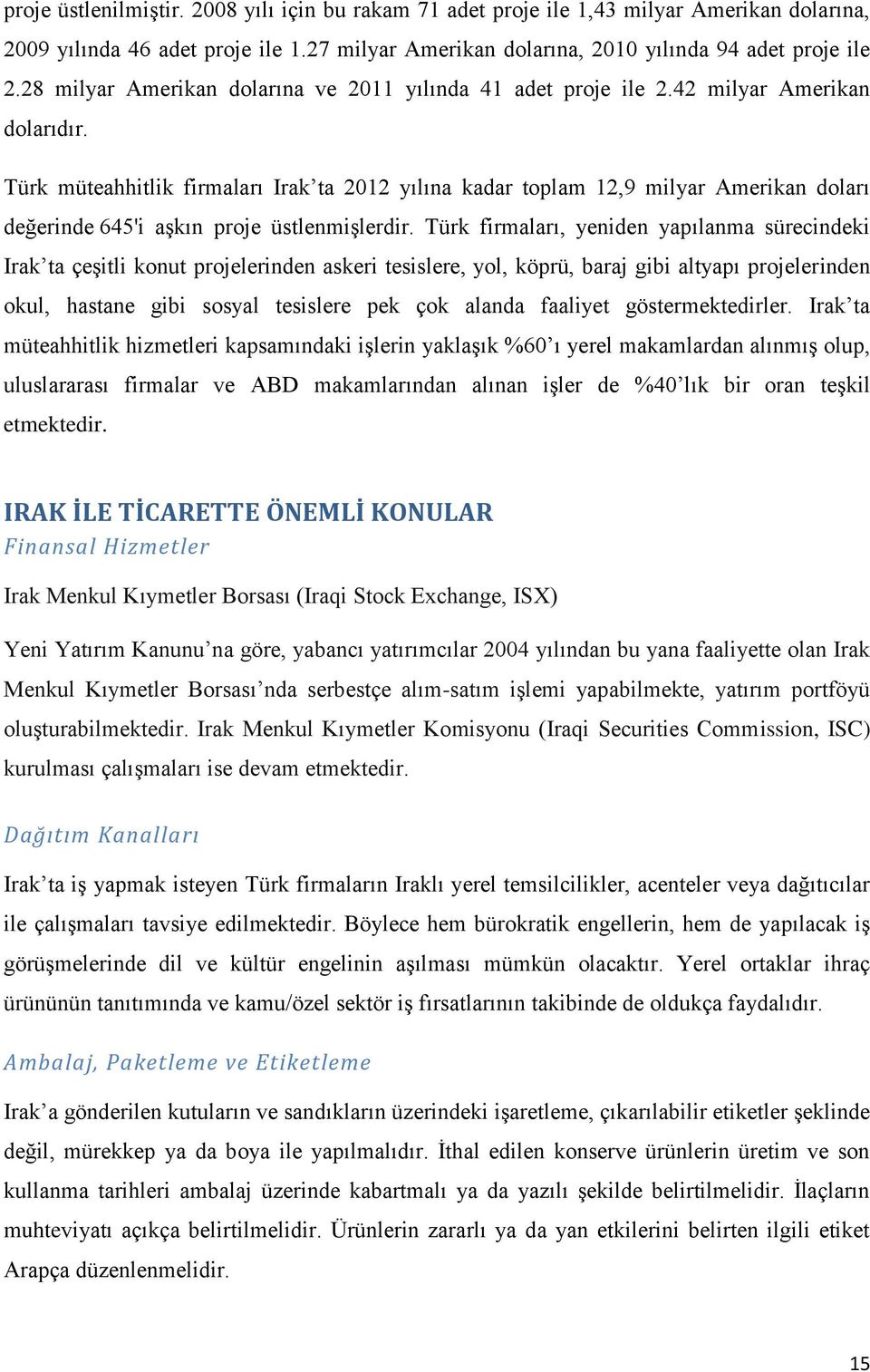 Türk müteahhitlik firmaları Irak ta 2012 yılına kadar toplam 12,9 milyar Amerikan doları değerinde 645'i aşkın proje üstlenmişlerdir.