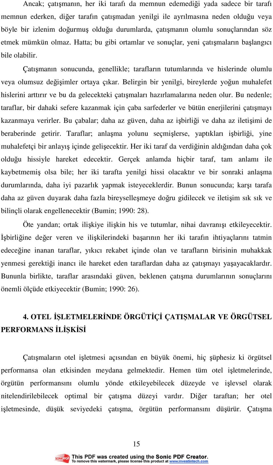 Çatışmanın sonucunda, genellikle; tarafların tutumlarında ve hislerinde olumlu veya olumsuz değişimler ortaya çıkar.