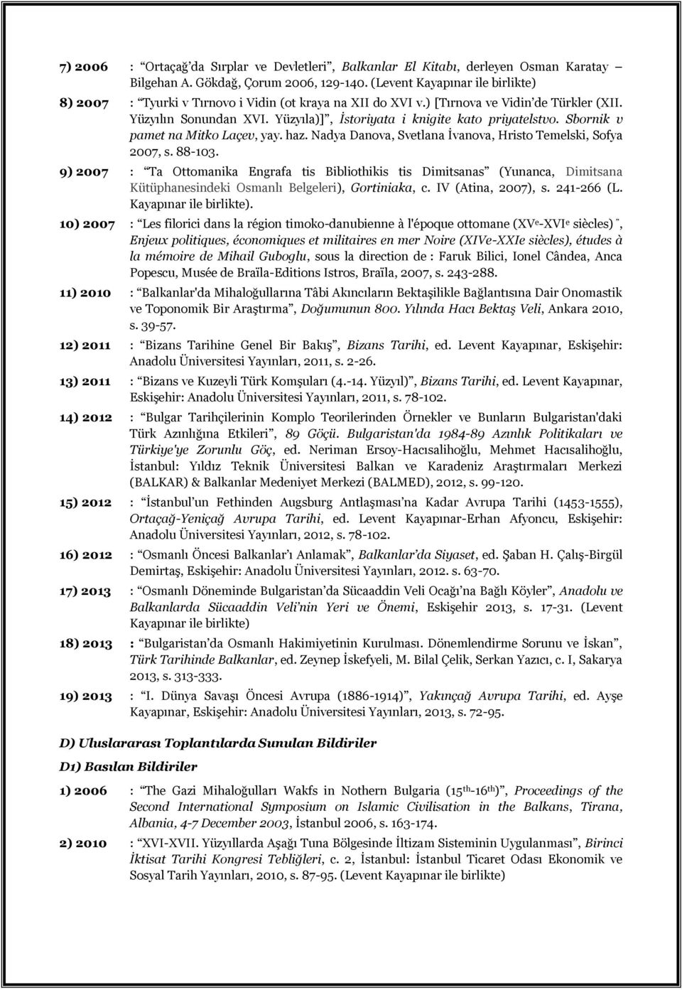 Yüzyıla)], İstoriyata i knigite kato priyatelstvo. Sbornik v pamet na Mitko Laçev, yay. haz. Nadya Danova, Svetlana İvanova, Hristo Temelski, Sofya 2007, s. 88-103.