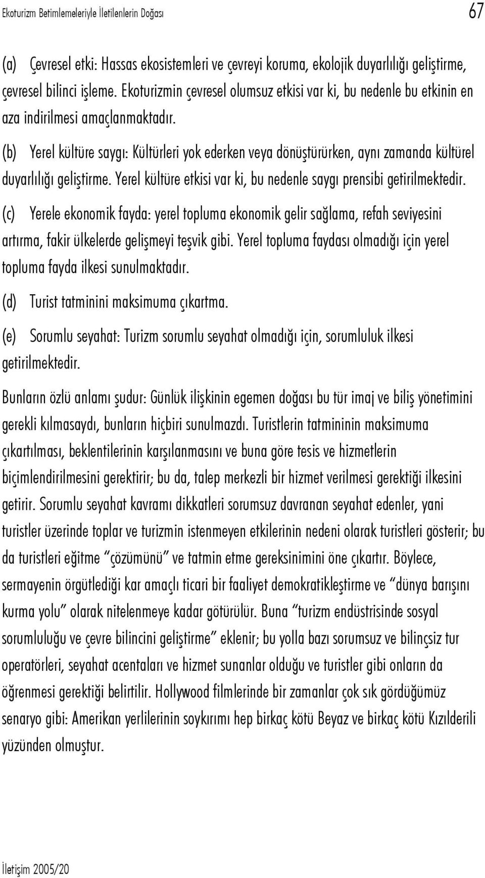 (b) Yerel kültüre saygı: Kültürleri yok ederken veya dönüştürürken, aynı zamanda kültürel duyarlılığı geliştirme. Yerel kültüre etkisi var ki, bu nedenle saygı prensibi getirilmektedir.