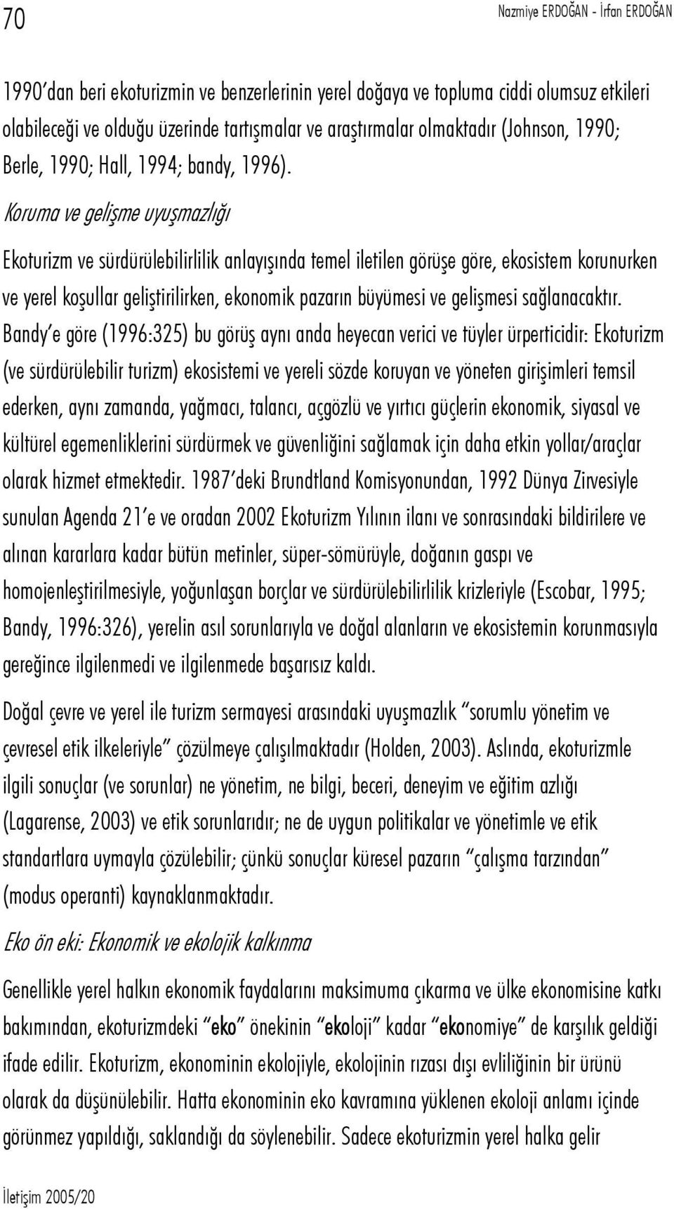 Koruma ve gelişme uyuşmazlığı Ekoturizm ve sürdürülebilirlilik anlayışında temel iletilen görüşe göre, ekosistem korunurken ve yerel koşullar geliştirilirken, ekonomik pazarın büyümesi ve gelişmesi