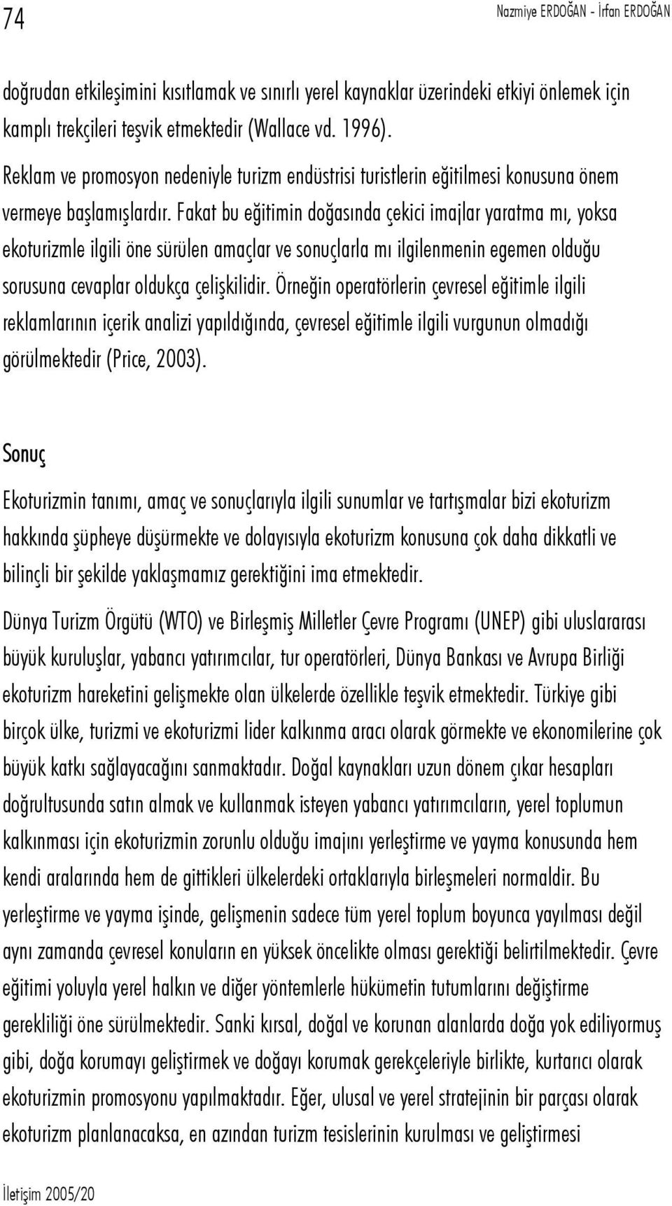 Fakat bu eğitimin doğasında çekici imajlar yaratma mı, yoksa ekoturizmle ilgili öne sürülen amaçlar ve sonuçlarla mı ilgilenmenin egemen olduğu sorusuna cevaplar oldukça çelişkilidir.