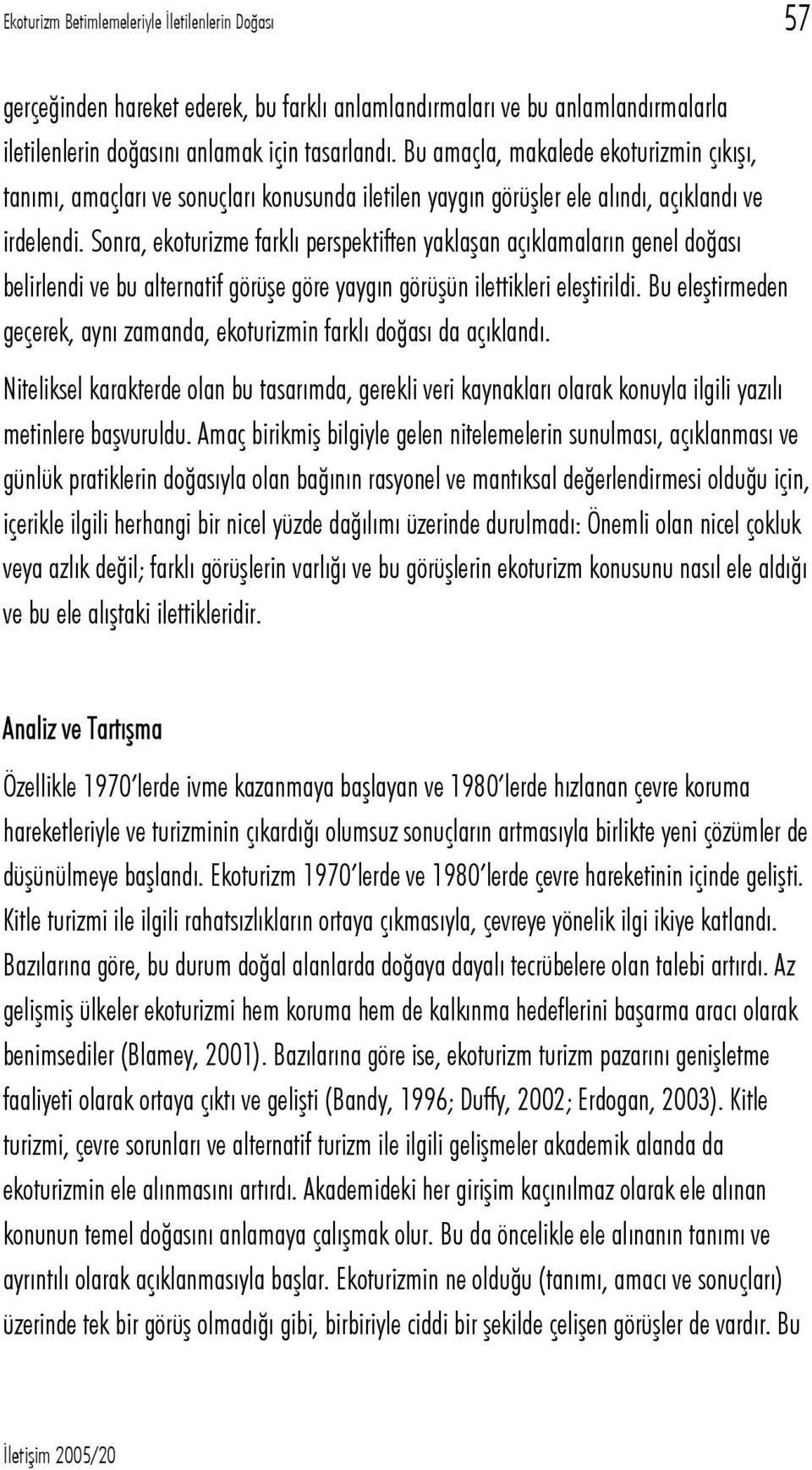 Sonra, ekoturizme farklı perspektiften yaklaşan açıklamaların genel doğası belirlendi ve bu alternatif görüşe göre yaygın görüşün ilettikleri eleştirildi.